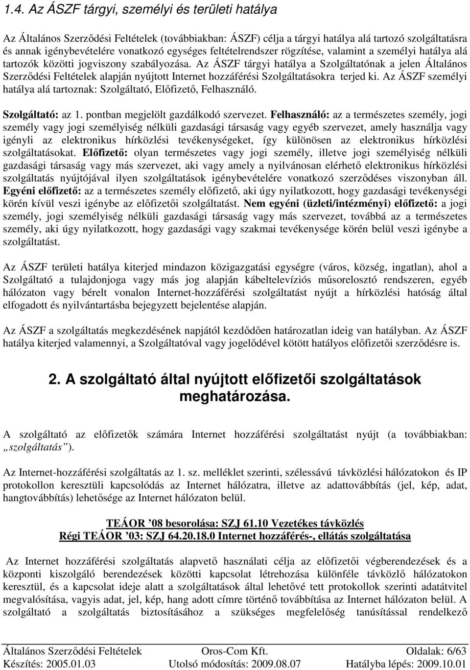 Az ÁSZF tárgyi hatálya a Szolgáltatónak a jelen Általános Szerzıdési Feltételek alapján nyújtott Internet hozzáférési Szolgáltatásokra terjed ki.