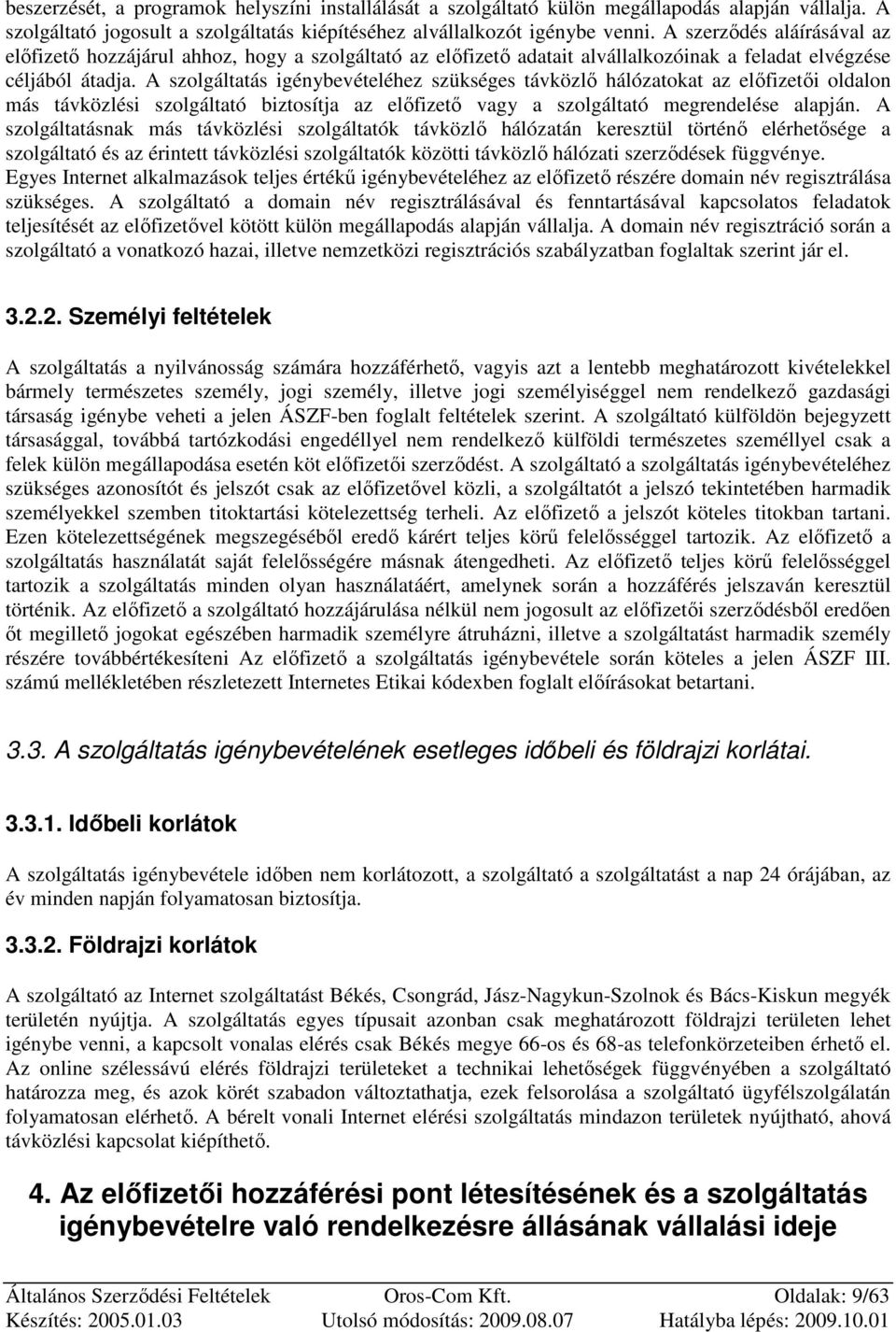 A szolgáltatás igénybevételéhez szükséges távközlı hálózatokat az elıfizetıi oldalon más távközlési szolgáltató biztosítja az elıfizetı vagy a szolgáltató megrendelése alapján.