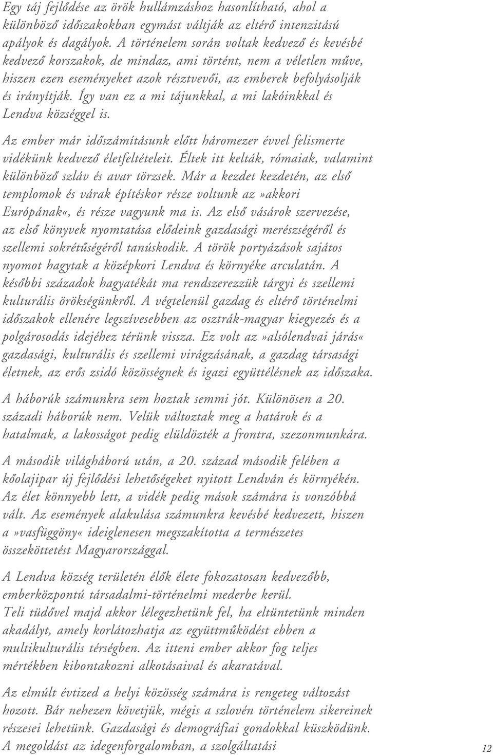 Így van ez a mi tájunkkal, a mi lakóinkkal és Lendva községgel is. Az ember már id számításunk el tt háromezer évvel felismerte vidékünk kedvez életfeltételeit.