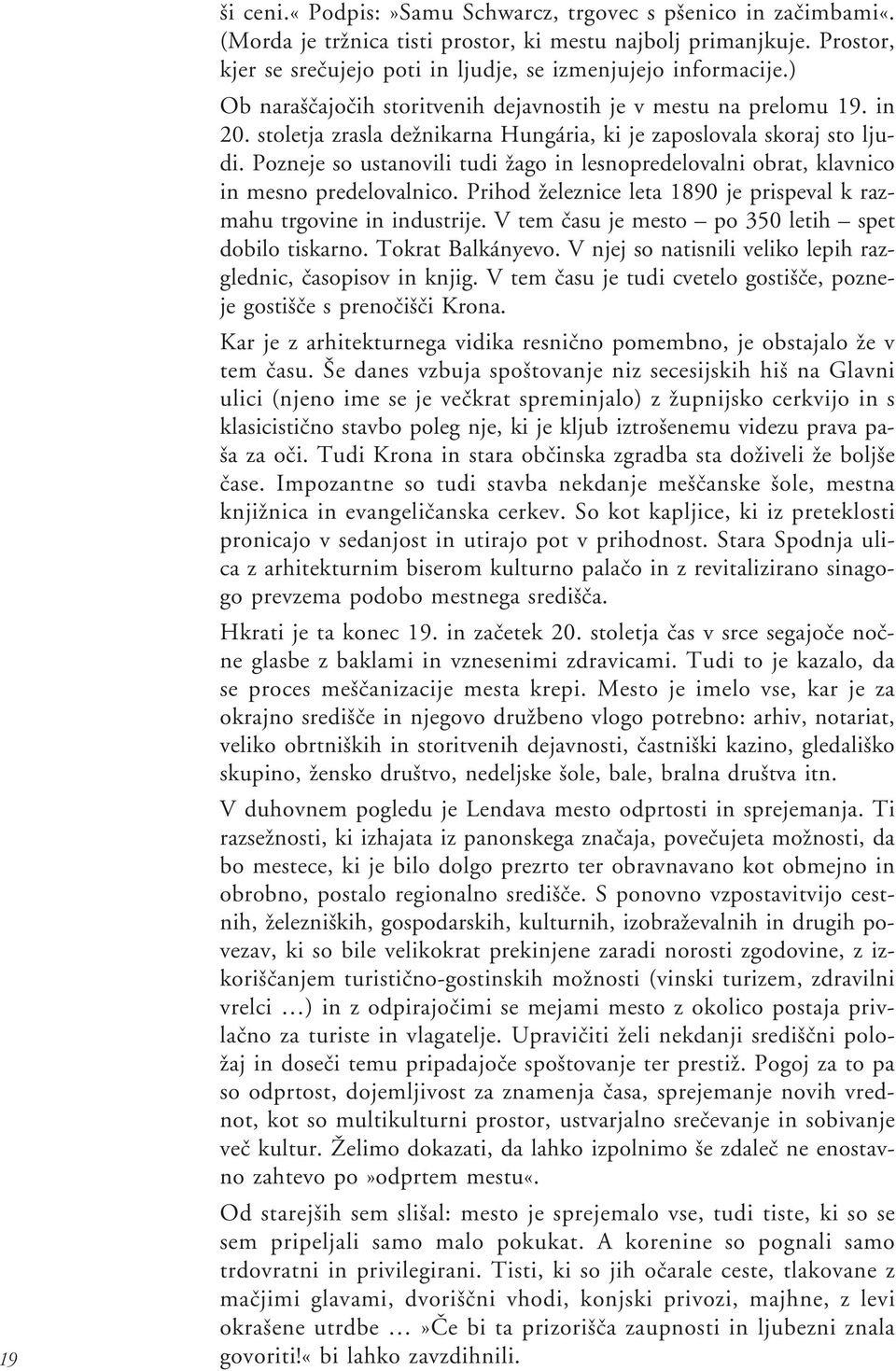 stoletja zrasla deænikarna Hungária, ki je zaposlovala skoraj sto ljudi. Pozneje so ustanovili tudi æago in lesnopredelovalni obrat, klavnico in mesno predelovalnico.