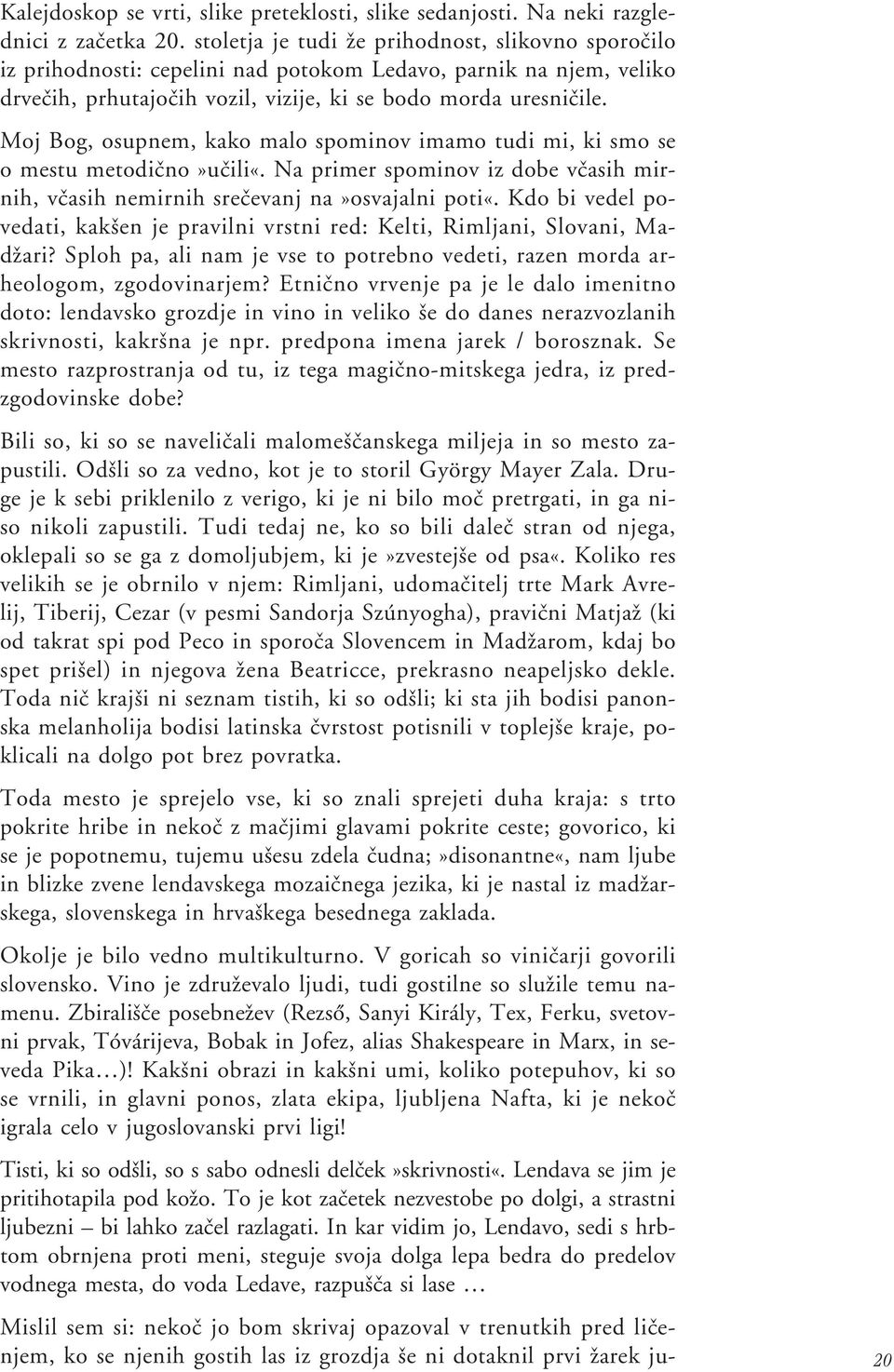 Moj Bog, osupnem, kako malo spominov imamo tudi mi, ki smo se o mestu metodiœno»uœili«. Na primer spominov iz dobe vœasih mirnih, vœasih nemirnih sreœevanj na»osvajalni poti«.