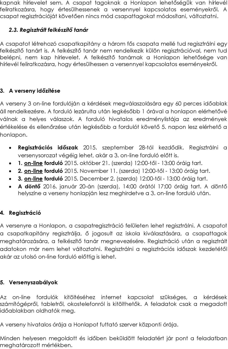 Regisztrált felkészítő tanár A csapatot létrehozó csapatkapitány a három fős csapata mellé tud regisztrálni egy felkészítő tanárt is.