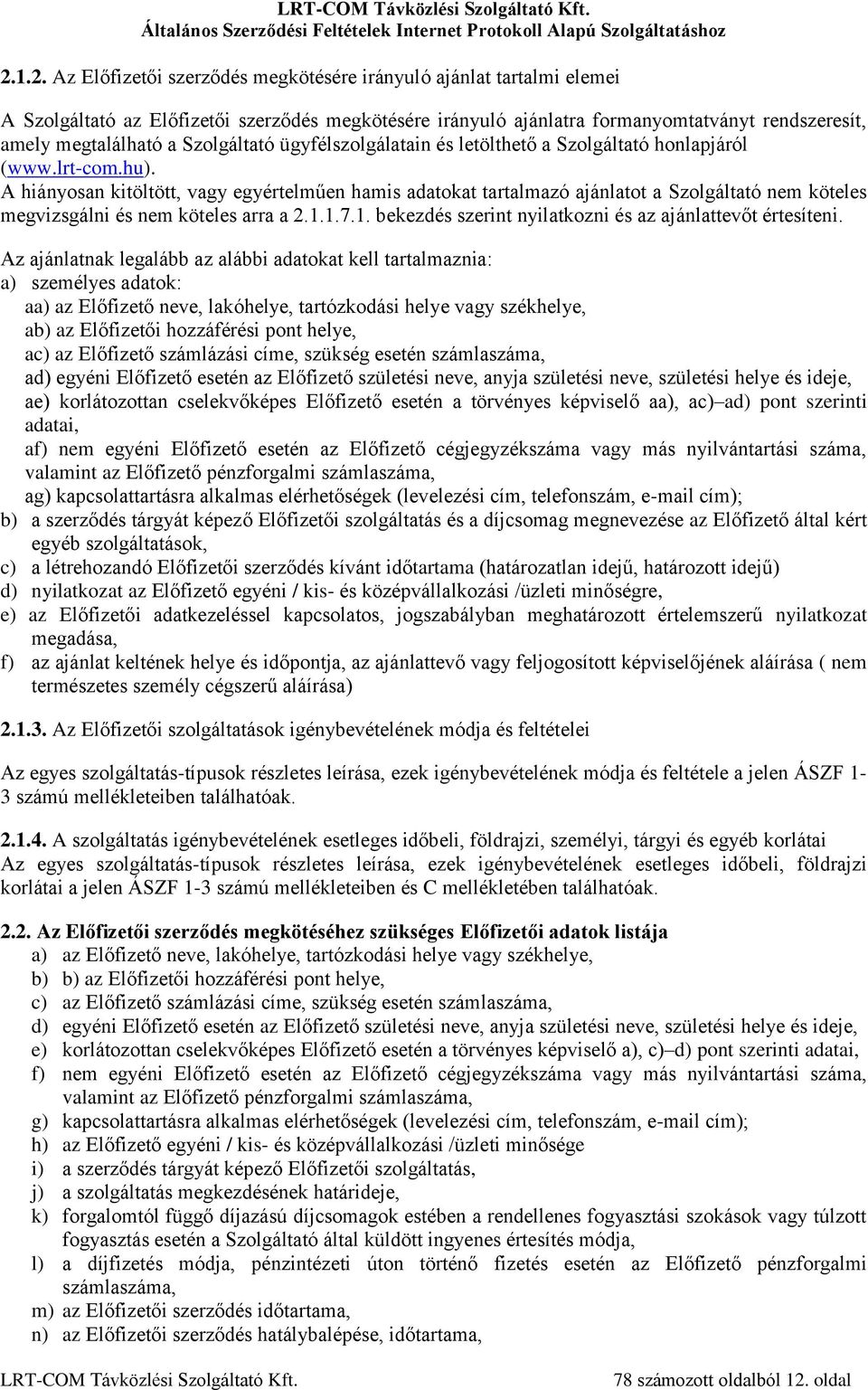A hiányosan kitöltött, vagy egyértelműen hamis adatokat tartalmazó ajánlatot a Szolgáltató nem köteles megvizsgálni és nem köteles arra a 2.1.