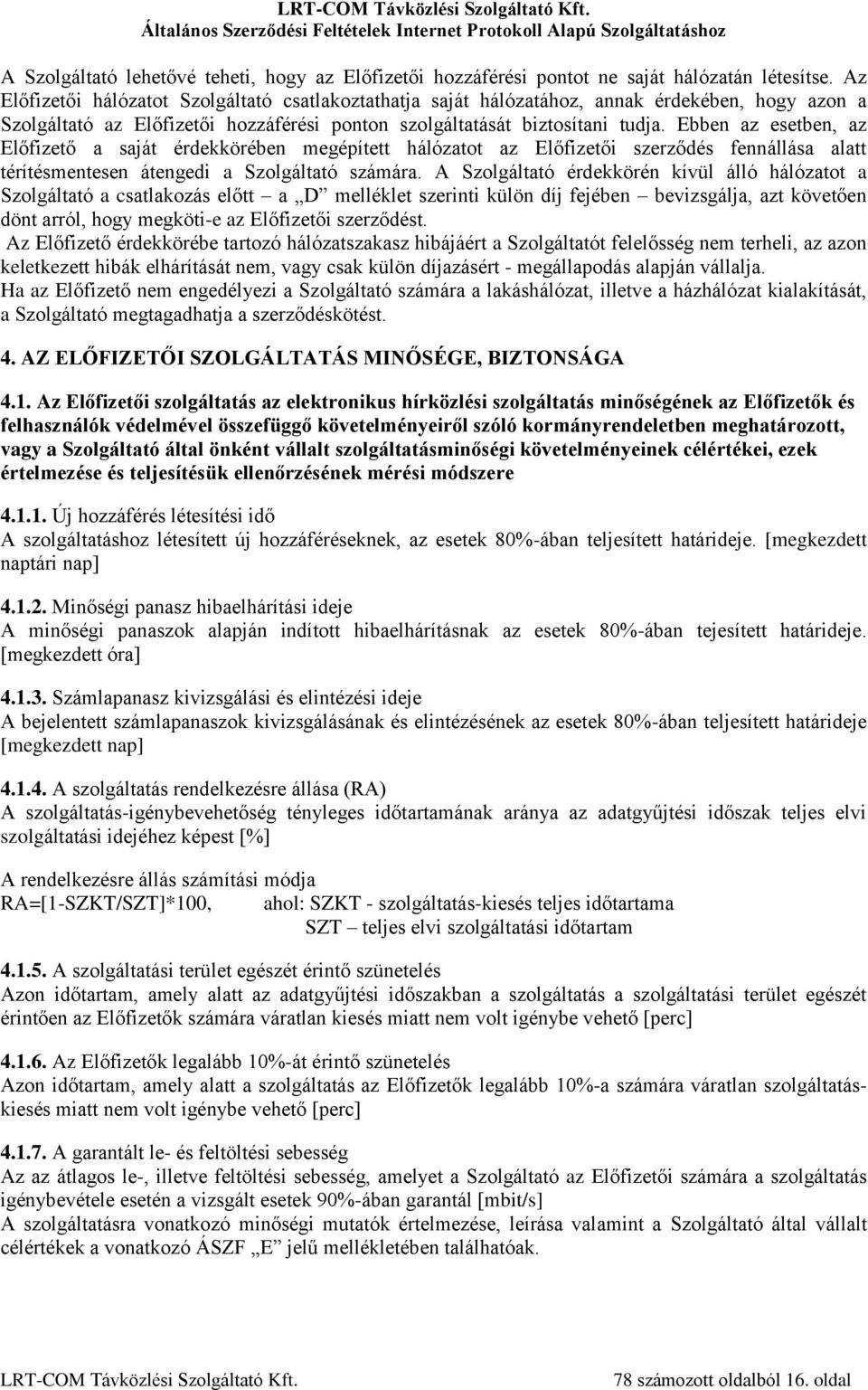Ebben az esetben, az Előfizető a saját érdekkörében megépített hálózatot az Előfizetői szerződés fennállása alatt térítésmentesen átengedi a Szolgáltató számára.