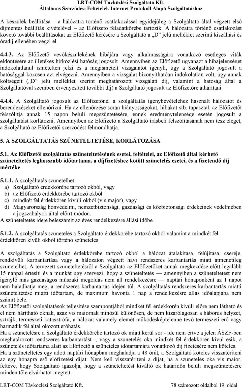 Az Előfizető vevőkészülékének hibájára vagy alkalmasságára vonatkozó esetleges viták eldöntésére az illetékes hírközlési hatóság jogosult.