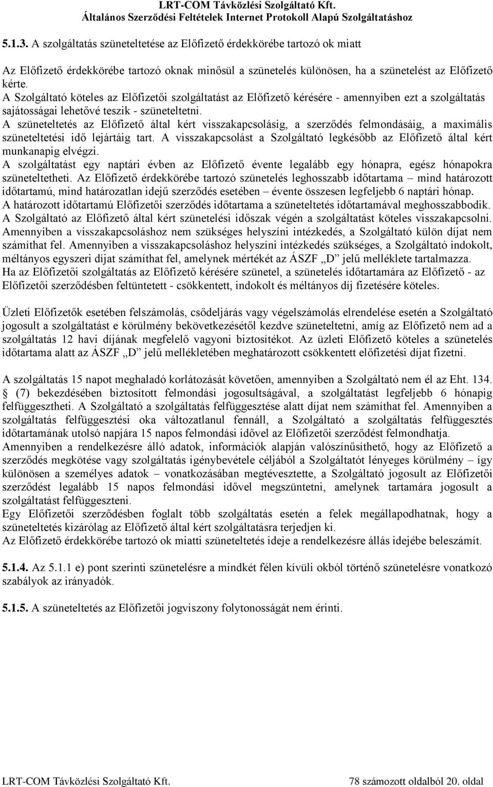 A szüneteltetés az Előfizető által kért visszakapcsolásig, a szerződés felmondásáig, a maximális szüneteltetési idő lejártáig tart.