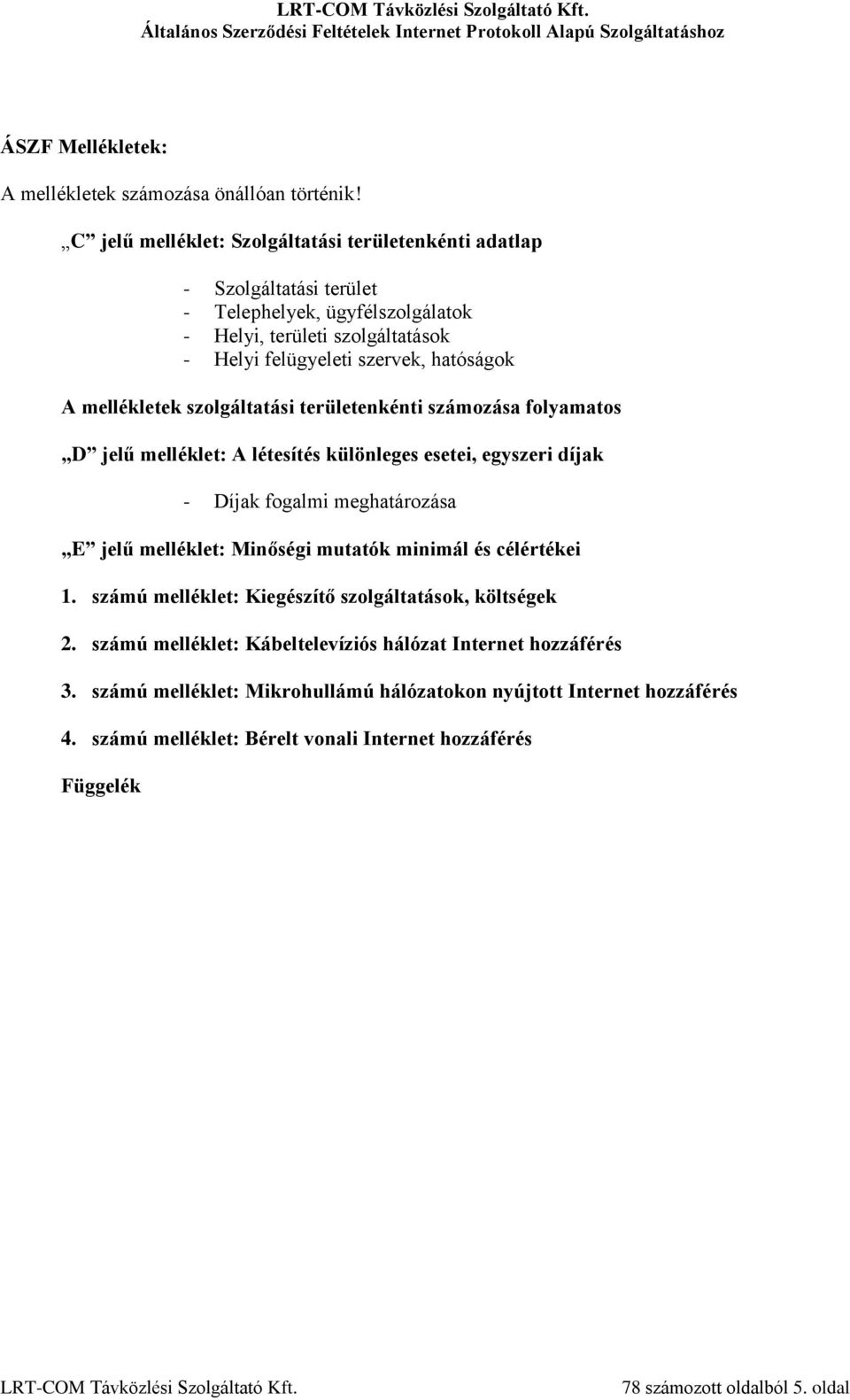 mellékletek szolgáltatási területenkénti számozása folyamatos D jelű melléklet: A létesítés különleges esetei, egyszeri díjak - Díjak fogalmi meghatározása E jelű melléklet: Minőségi