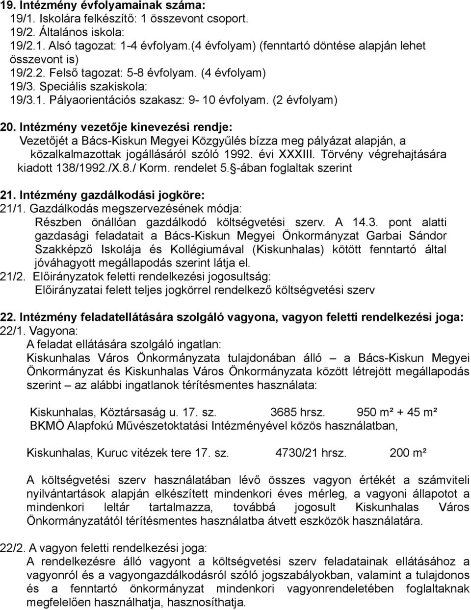 (2 évfolyam) 20. Intézmény vezetője kinevezési rendje: Vezetőjét a Bács-Kiskun Megyei Közgyűlés bízza meg pályázat alapján, a közalkalmazottak jogállásáról szóló 1992. évi XXXIII.