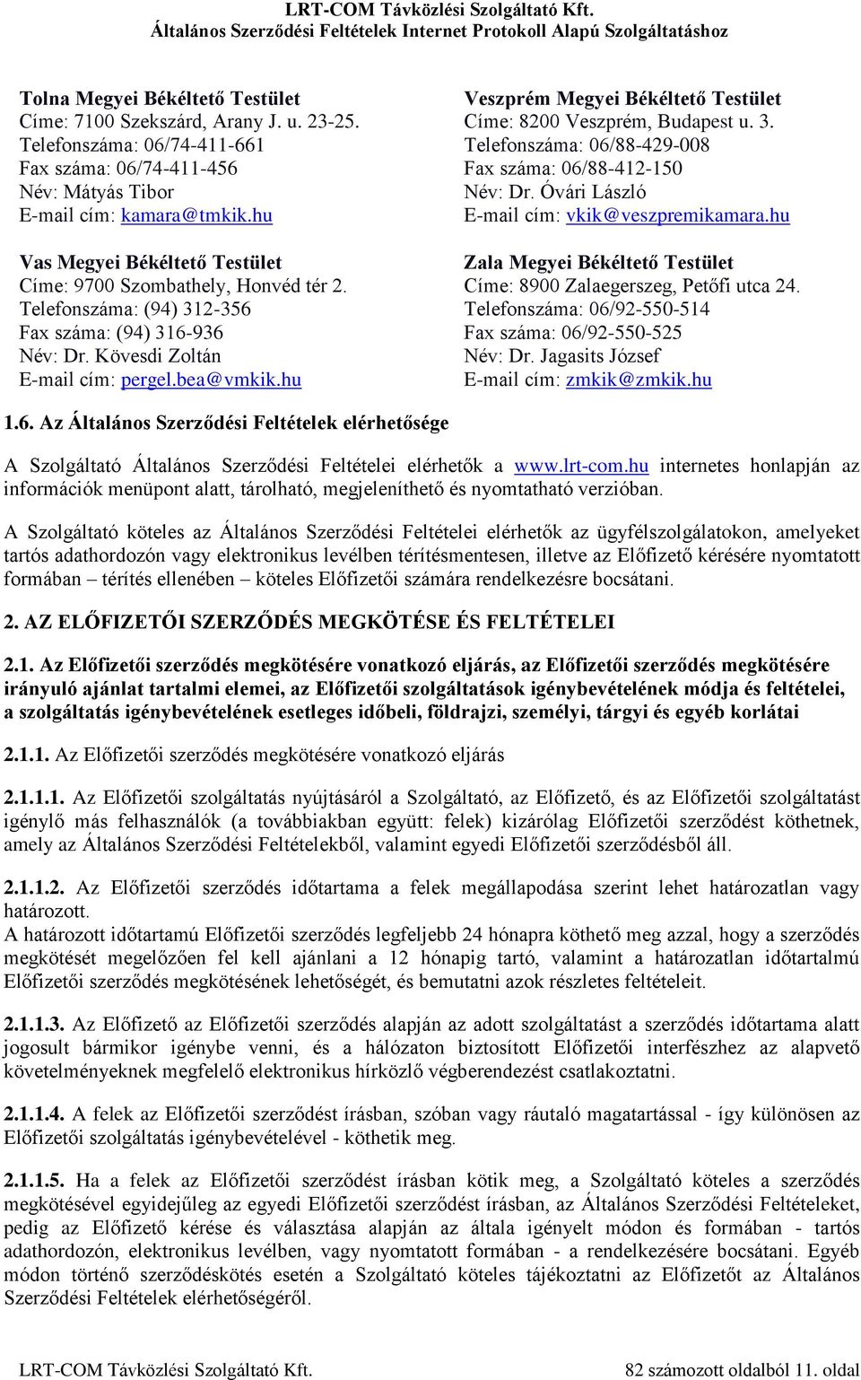hu Veszprém Megyei Békéltető Testület Címe: 8200 Veszprém, Budapest u. 3. Telefonszáma: 06/88-429-008 Fax száma: 06/88-412-150 Név: Dr. Óvári László E-mail cím: vkik@veszpremikamara.