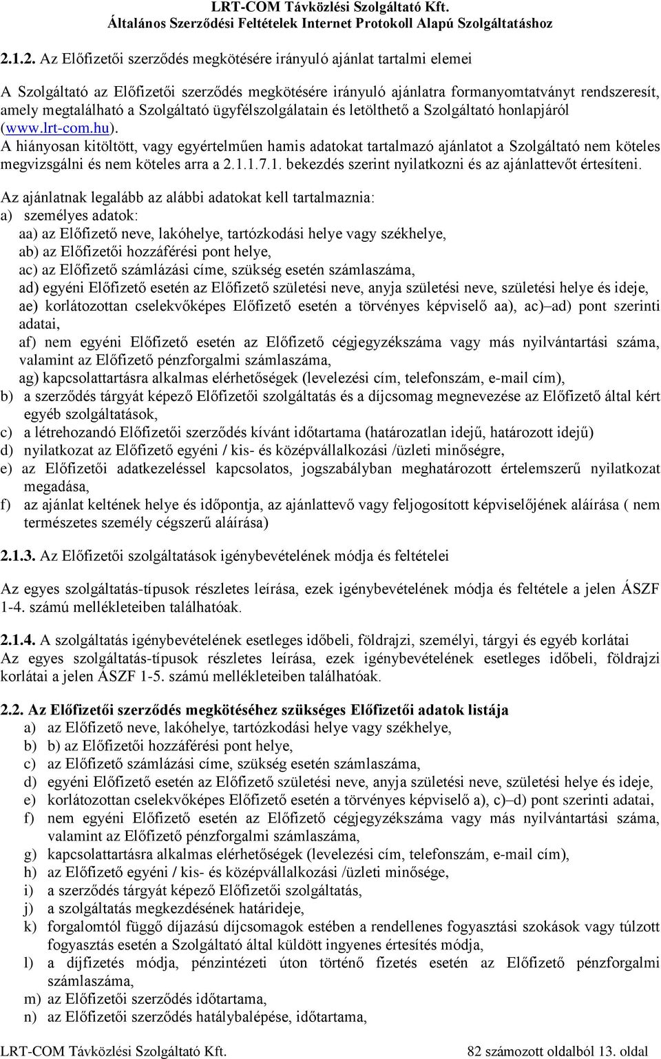 A hiányosan kitöltött, vagy egyértelműen hamis adatokat tartalmazó ajánlatot a Szolgáltató nem köteles megvizsgálni és nem köteles arra a 2.1.