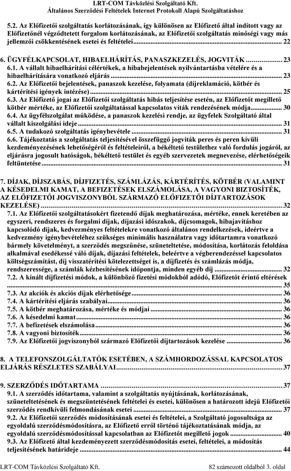 A vállalt hibaelhárítási célértékek, a hibabejelentések nyilvántartásba vételére és a hibaelhárítására vonatkozó eljárás... 23