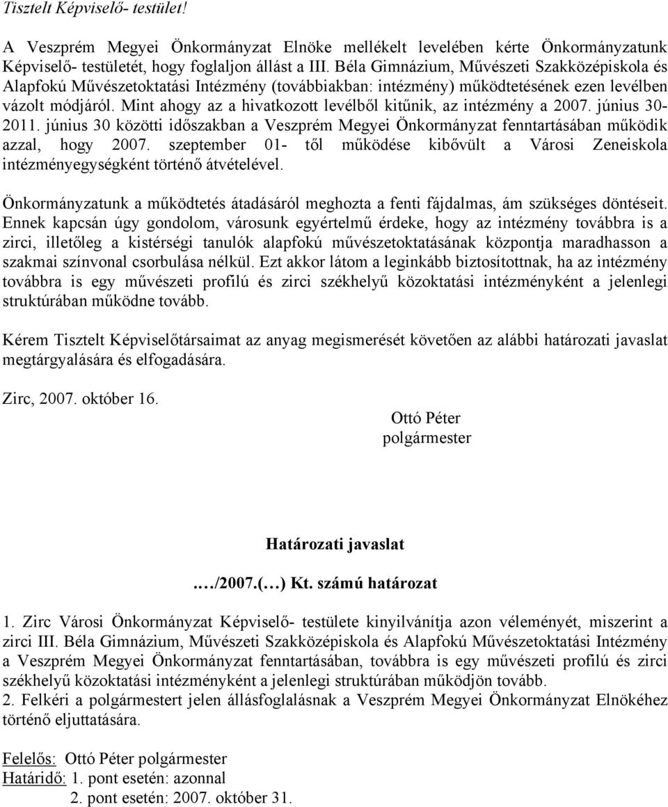 Mint ahogy az a hivatkozott levélből kitűnik, az intézmény a 2007. június 30-2011. június 30 közötti időszakban a Veszprém Megyei Önkormányzat fenntartásában működik azzal, hogy 2007.