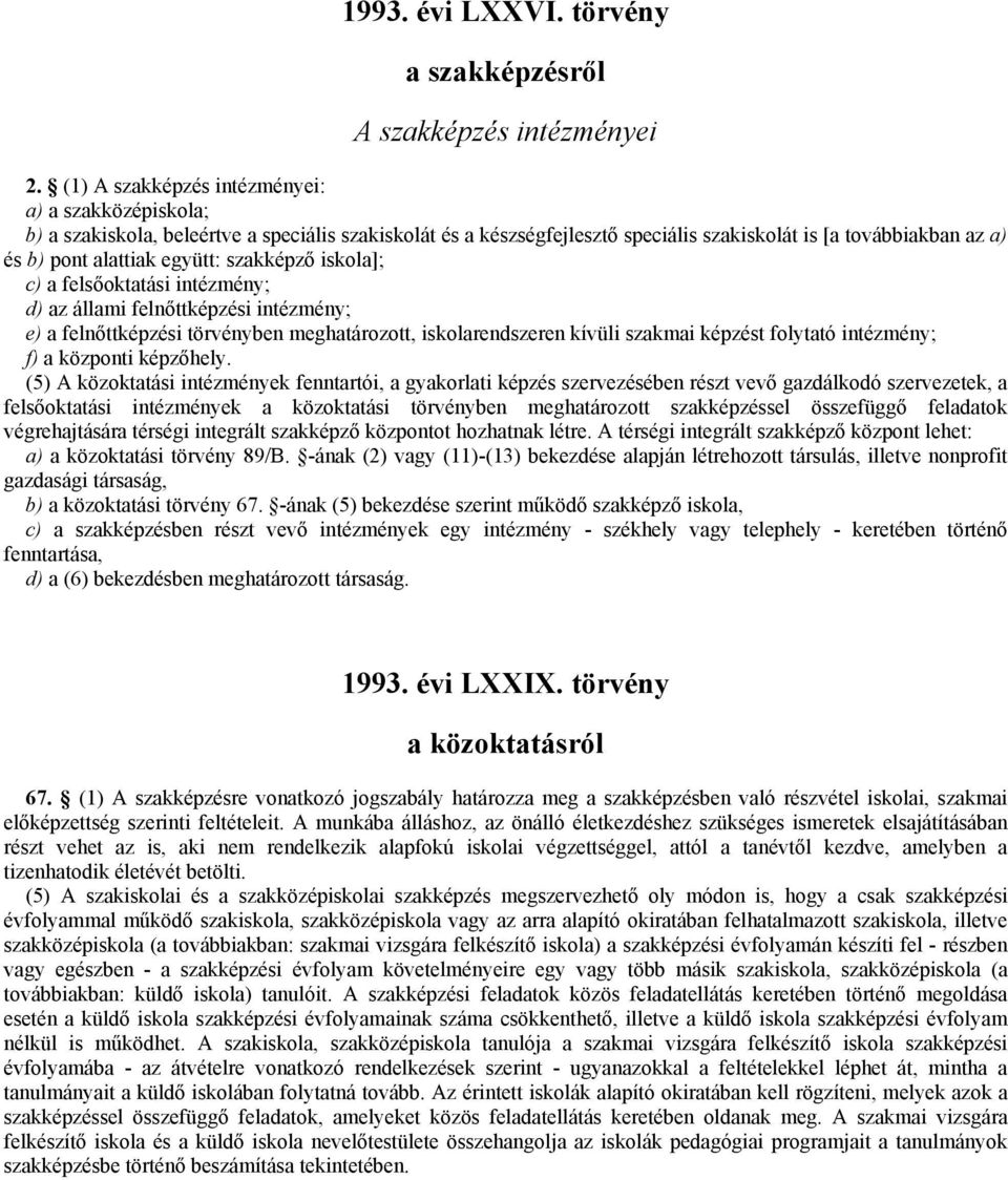 szakképző iskola]; c) a felsőoktatási intézmény; d) az állami felnőttképzési intézmény; e) a felnőttképzési törvényben meghatározott, iskolarendszeren kívüli szakmai képzést folytató intézmény; f) a