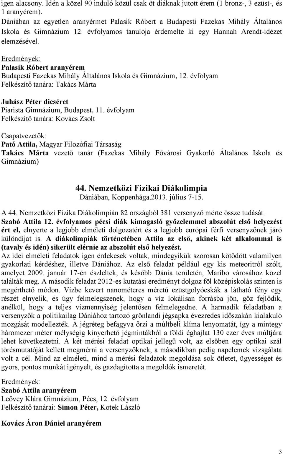 Palasik Róbert aranyérem Felkészítő tanára: Takács Márta Juhász Péter dicséret Piarista Gimnázium, Budapest, 11.