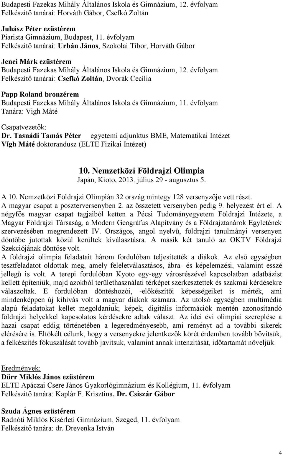 Iskola és Gimnázium, 11. évfolyam Tanára: Vigh Máté Dr. Tasnádi Tamás Péter egyetemi adjunktus BME, Matematikai Intézet Vígh Máté doktorandusz (ELTE Fizikai Intézet) 10.