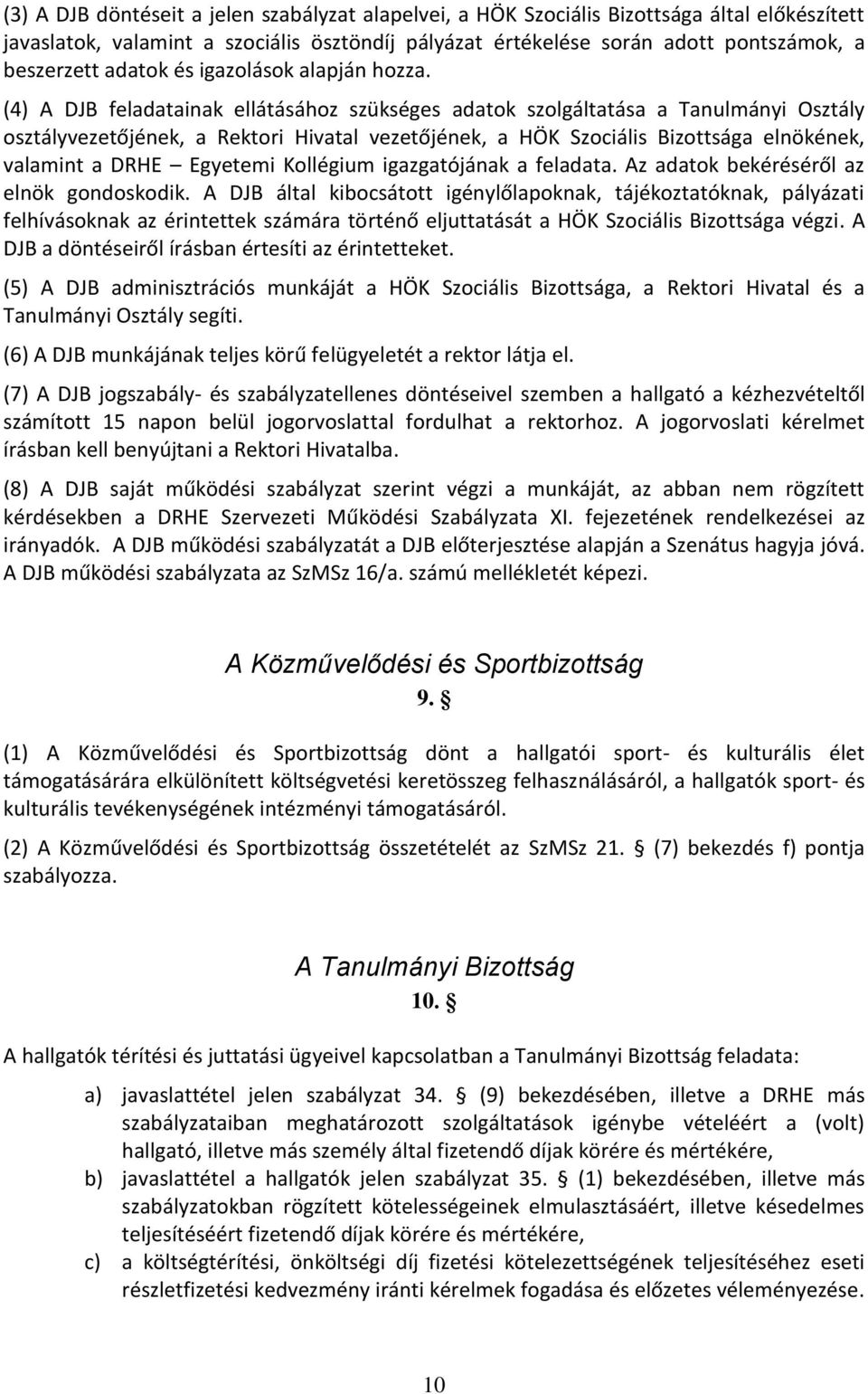 (4) A DJB feladatainak ellátásához szükséges adatok szolgáltatása a Tanulmányi Osztály osztályvezetőjének, a Rektori Hivatal vezetőjének, a HÖK Szociális Bizottsága elnökének, valamint a DRHE