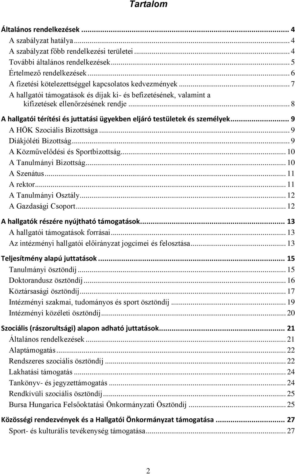 .. 8 A hallgatói térítési és juttatási ügyekben eljáró testületek és személyek... 9 A HÖK Szociális Bizottsága... 9 Diákjóléti Bizottság... 9 A Közművelődési és Sportbizottság.