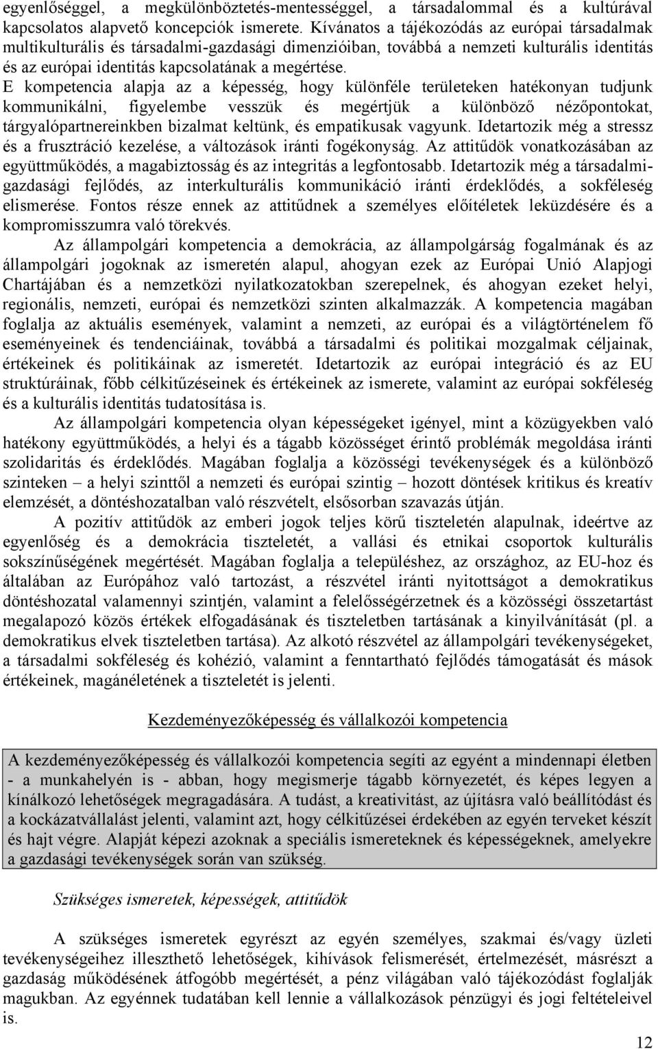 E kompetencia alapja az a képesség, hogy különféle területeken hatékonyan tudjunk kommunikálni, figyelembe vesszük és megértjük a különböző nézőpontokat, tárgyalópartnereinkben bizalmat keltünk, és