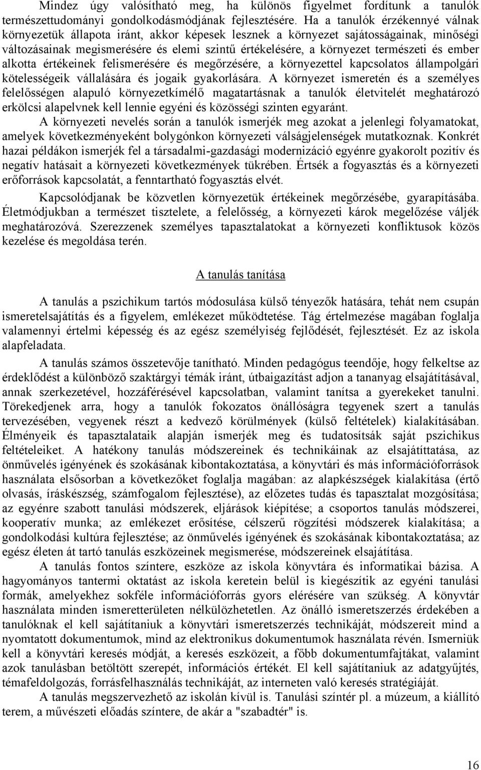 és ember alkotta értékeinek felismerésére és megőrzésére, a környezettel kapcsolatos állampolgári kötelességeik vállalására és jogaik gyakorlására.