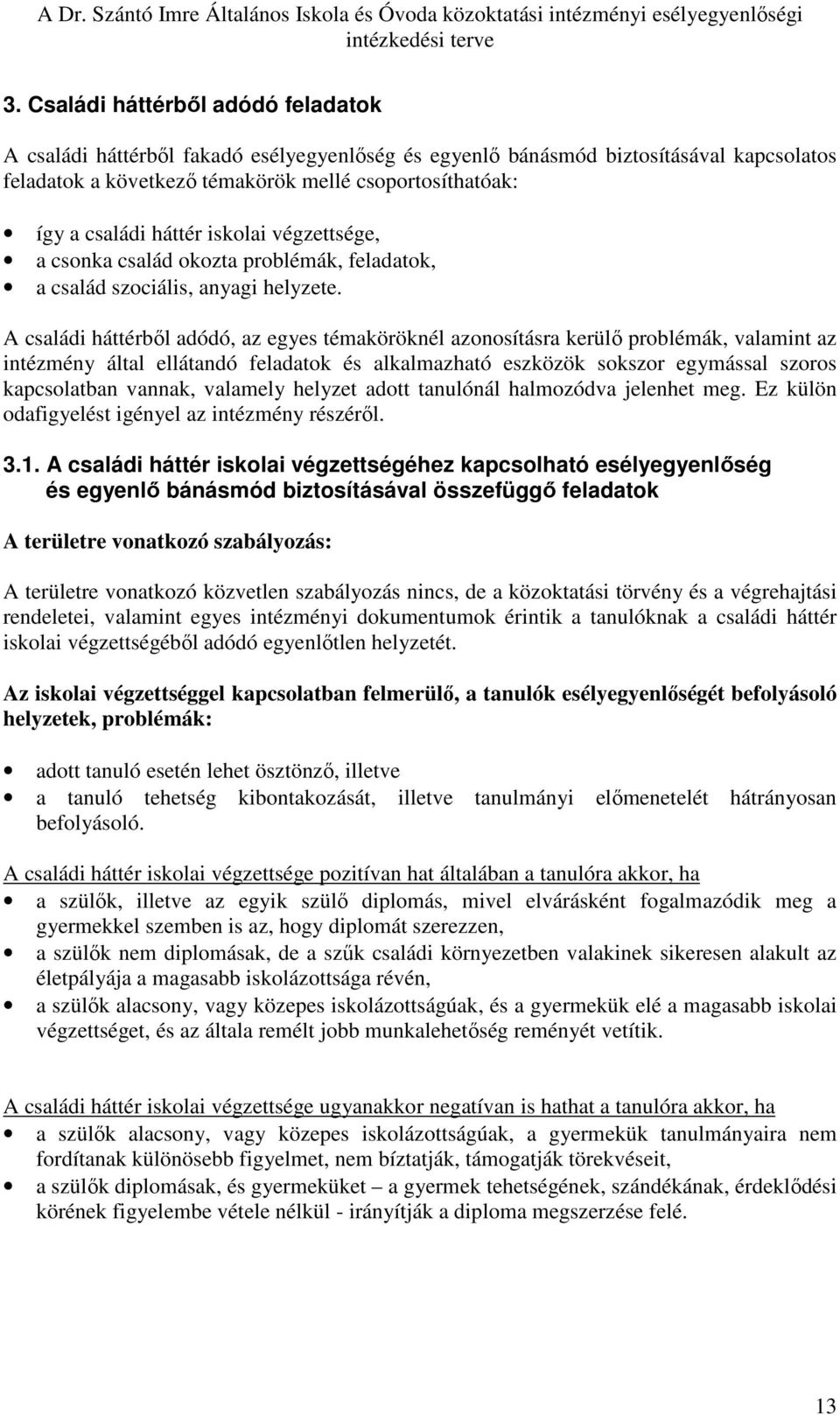 A családi háttérbıl adódó, az egyes témaköröknél azonosításra kerülı problémák, valamint az intézmény által ellátandó feladatok és alkalmazható eszközök sokszor egymással szoros kapcsolatban vannak,