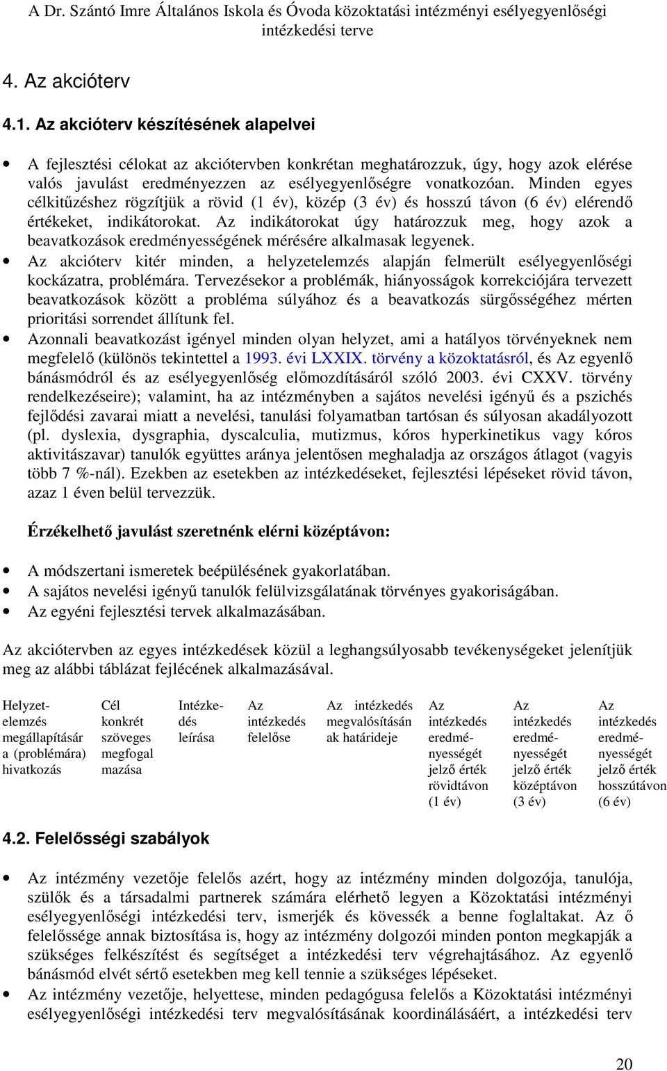 Minden egyes célkitőzéshez rögzítjük a rövid (1 év), közép (3 év) és hosszú távon (6 év) elérendı értékeket, indikátorokat.