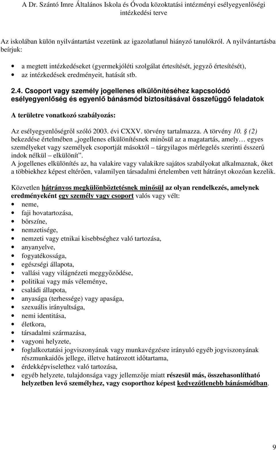 Csoport vagy személy jogellenes elkülönítéséhez kapcsolódó esélyegyenlıség és egyenlı bánásmód biztosításával összefüggı feladatok A területre vonatkozó szabályozás: Az esélyegyenlıségrıl szóló 2003.