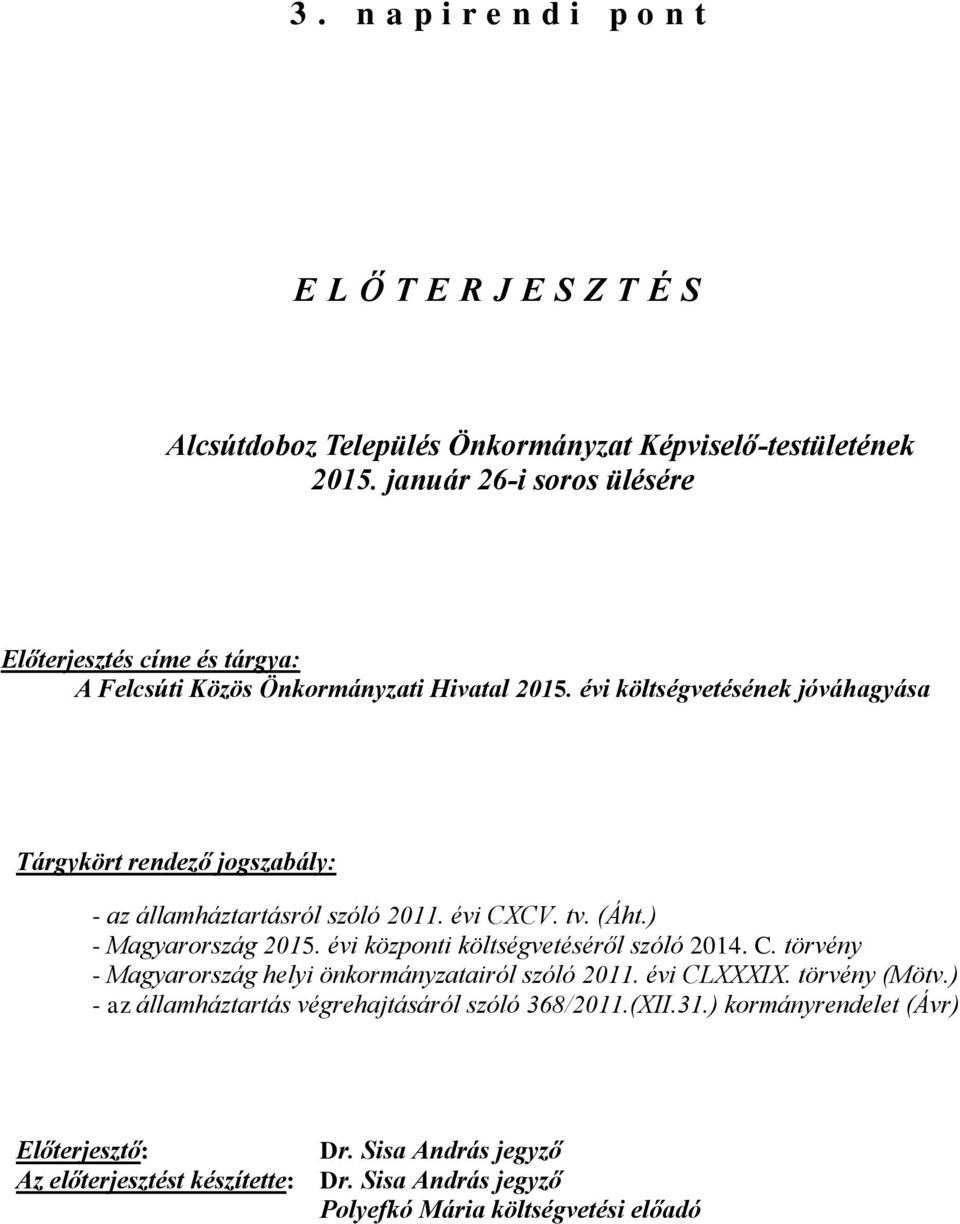 évi költségvetésének jóváhagyása Tárgykört rendező jogszabály: - az államháztartásról szóló 2011. évi CXCV. tv. (Áht.) - Magyarország 2015.