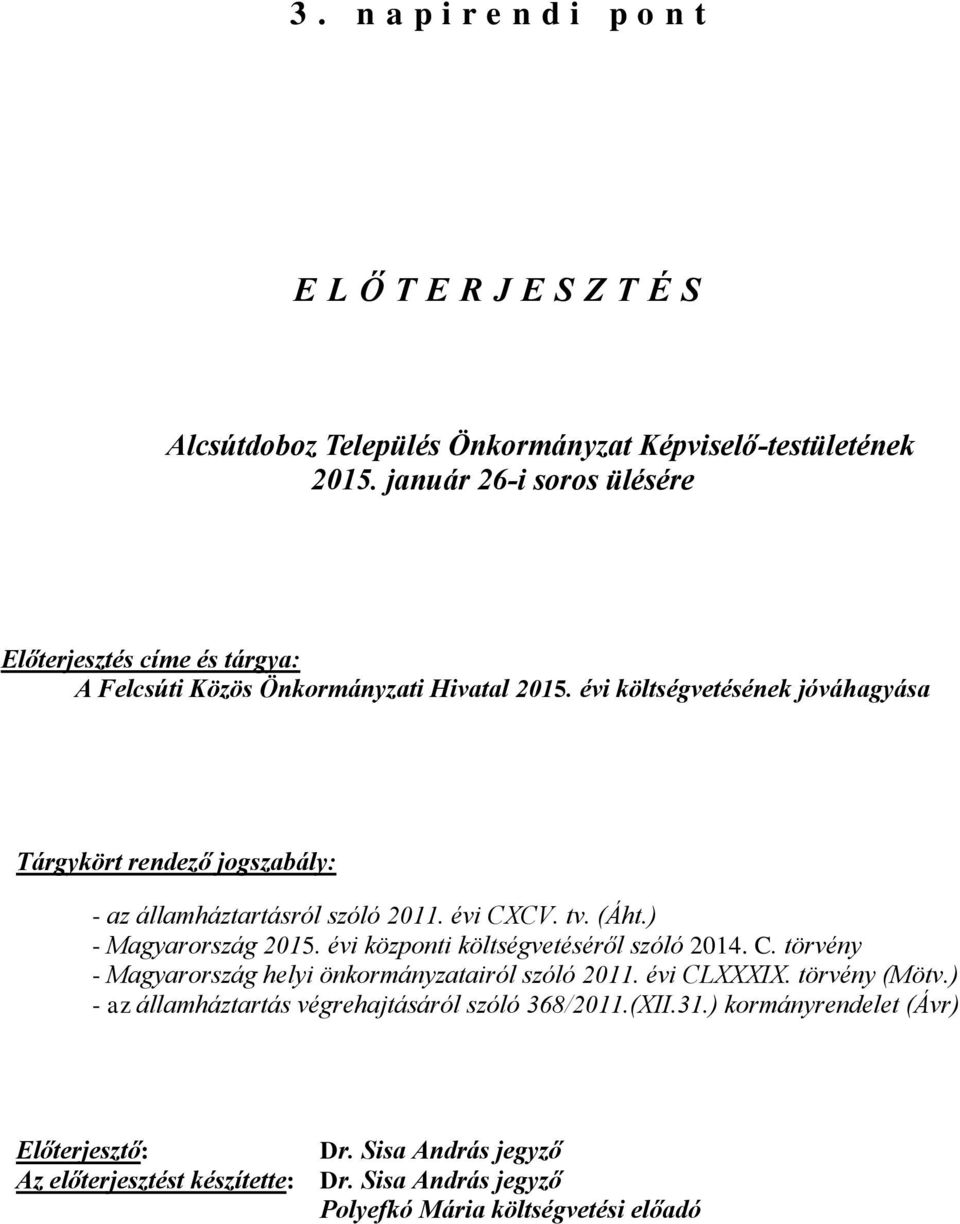 évi költségvetésének jóváhagyása Tárgykört rendező jogszabály: - az államháztartásról szóló 2011. évi CXCV. tv. (Áht.) - Magyarország 2015.