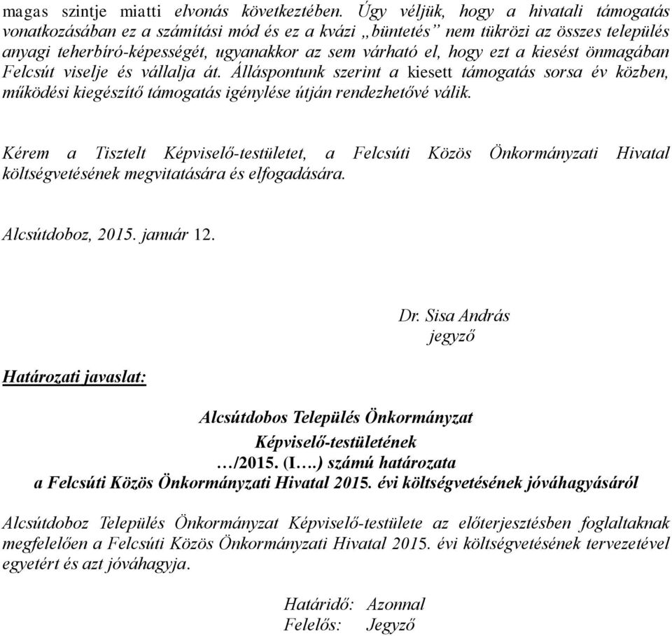 kiesést önmagában Felcsút viselje és vállalja át. Álláspontunk szerint a kiesett támogatás sorsa év közben, működési kiegészítő támogatás igénylése útján rendezhetővé válik.