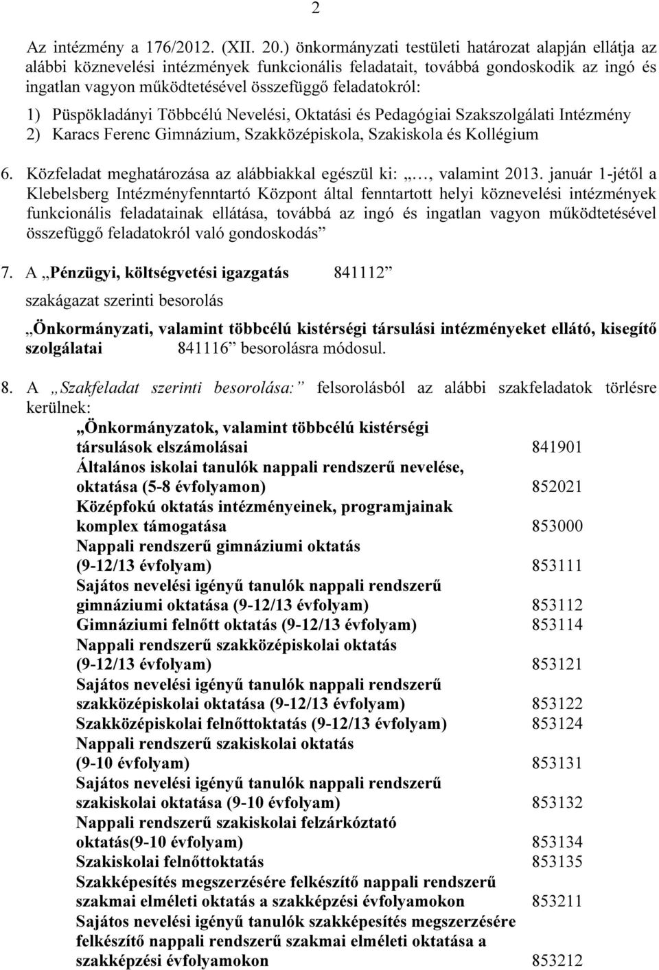 1) Püspökladányi Többcélú Nevelési, Oktatási és Pedagógiai Szakszolgálati Intézmény 2) Karacs Ferenc Gimnázium, Szakközépiskola, Szakiskola és Kollégium 6.