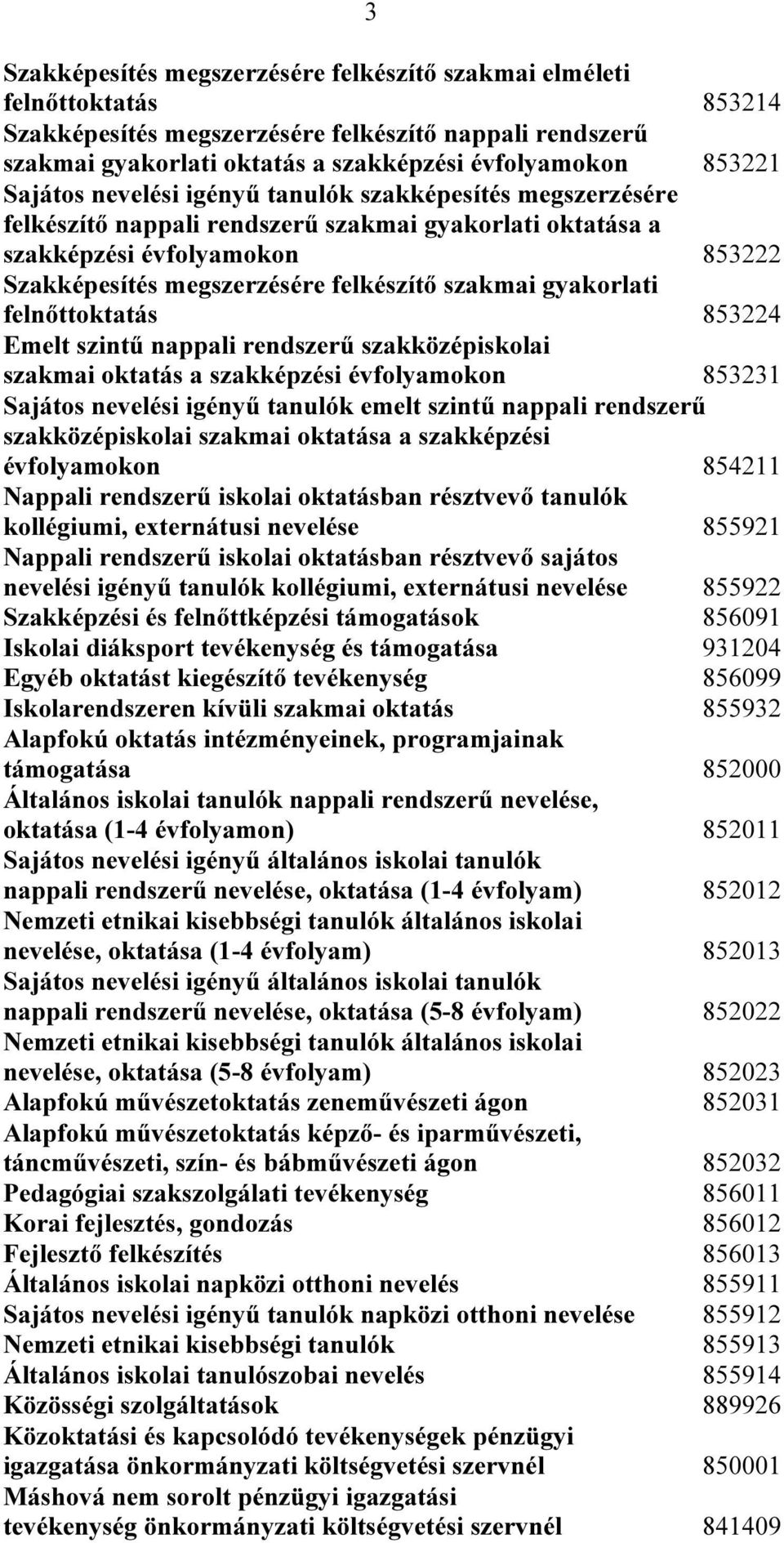 gyakorlati felnőttoktatás 853224 Emelt szintű nappali rendszerű szakközépiskolai szakmai oktatás a szakképzési évfolyamokon 853231 Sajátos nevelési igényű tanulók emelt szintű nappali rendszerű