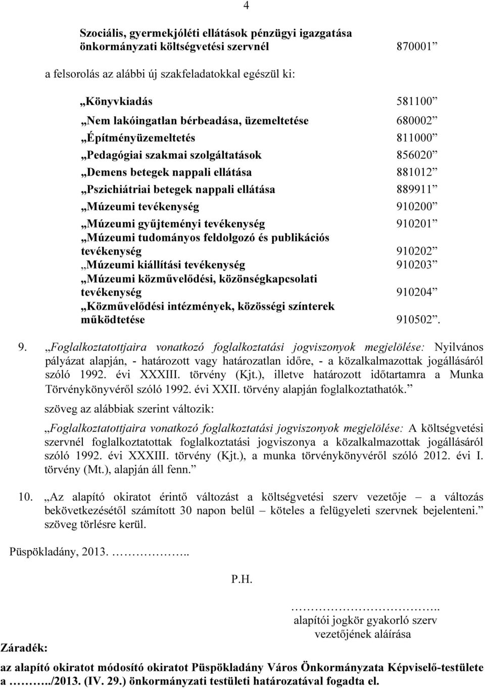 tevékenység 910200 Múzeumi gyűjteményi tevékenység 910201 Múzeumi tudományos feldolgozó és publikációs tevékenység 910202 Múzeumi kiállítási tevékenység 910203 Múzeumi közművelődési,