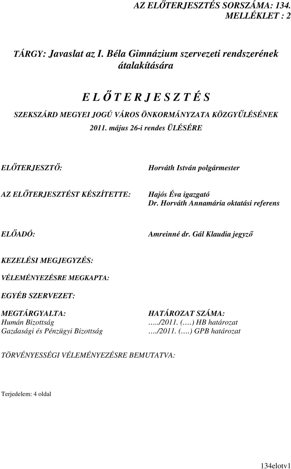 május 26-i rendes ÜLÉSÉRE ELİTERJESZTİ: Horváth István polgármester AZ ELİTERJESZTÉST KÉSZÍTETTE: Hajós Éva igazgató Dr.