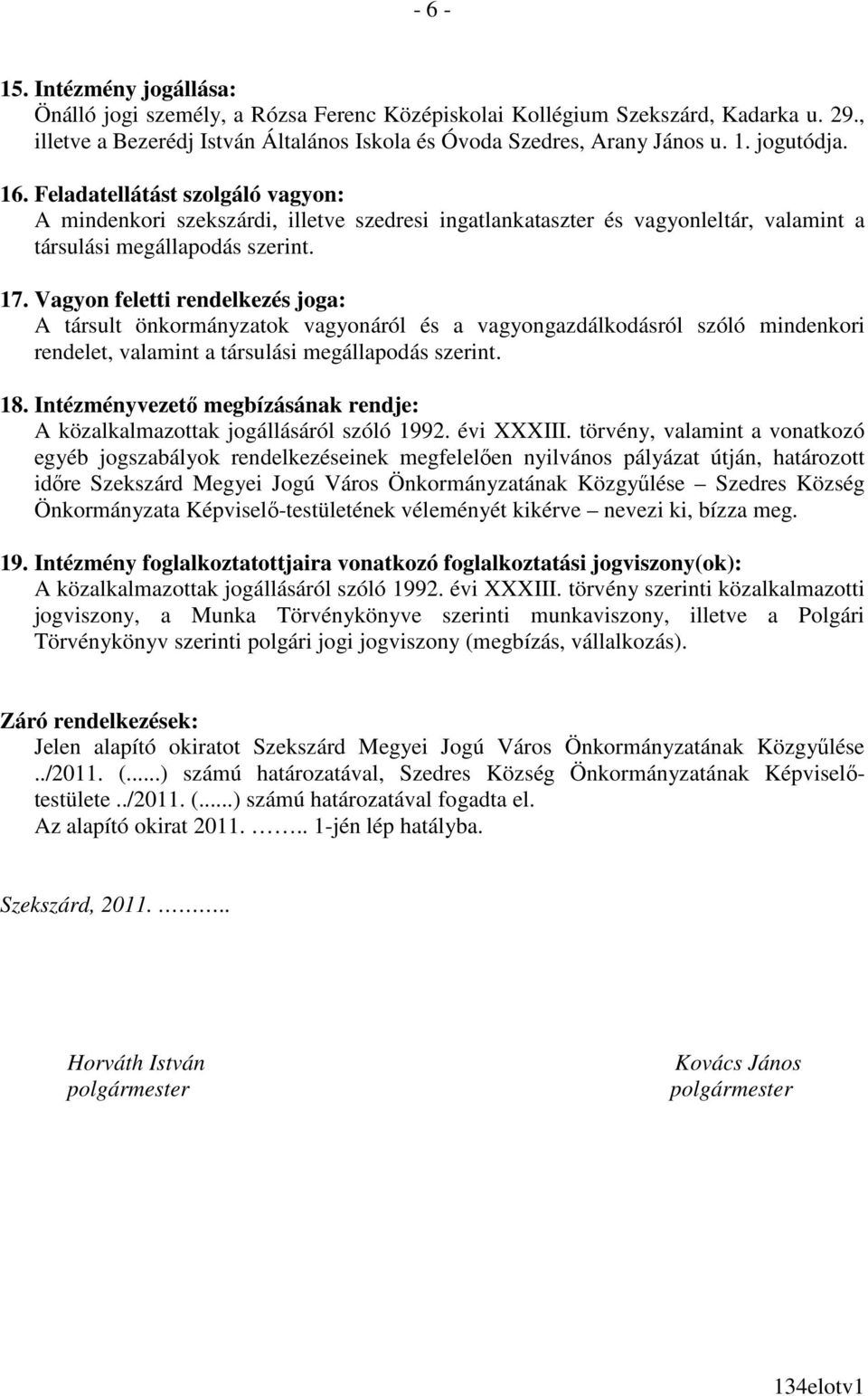 Vagyon feletti rendelkezés joga: A társult önkormányzatok vagyonáról és a vagyongazdálkodásról szóló mindenkori rendelet, valamint a társulási megállapodás szerint. 18.