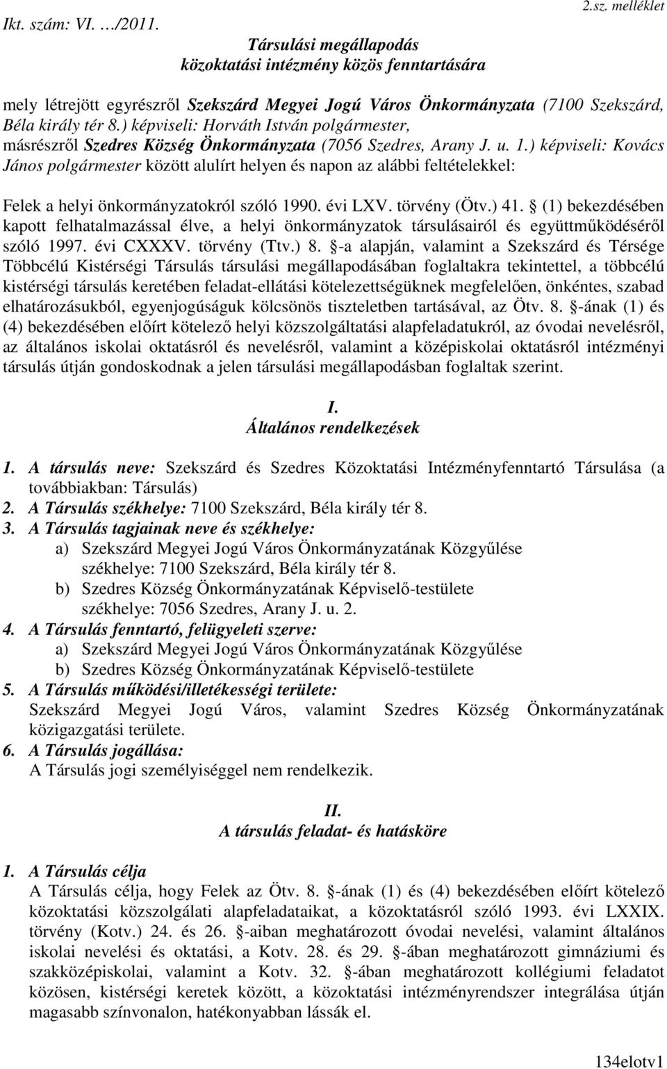 ) képviseli: Kovács János polgármester között alulírt helyen és napon az alábbi feltételekkel: Felek a helyi önkormányzatokról szóló 1990. évi LXV. törvény (Ötv.) 41.