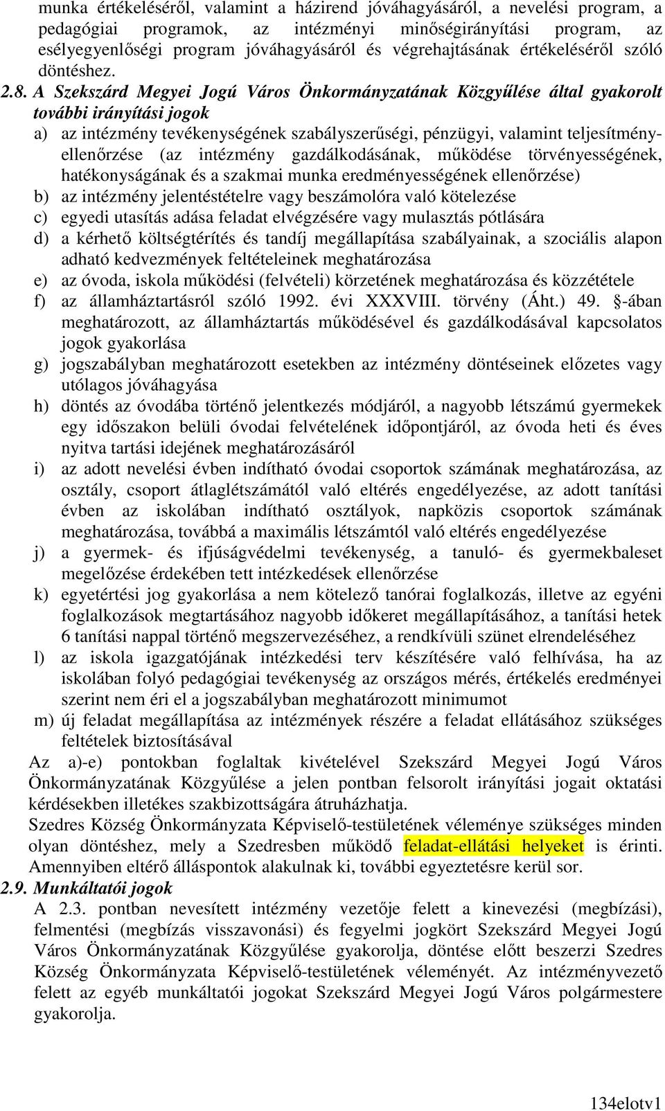 A Szekszárd Megyei Jogú Város Önkormányzatának Közgyőlése által gyakorolt további irányítási jogok a) az intézmény tevékenységének szabályszerőségi, pénzügyi, valamint teljesítményellenırzése (az