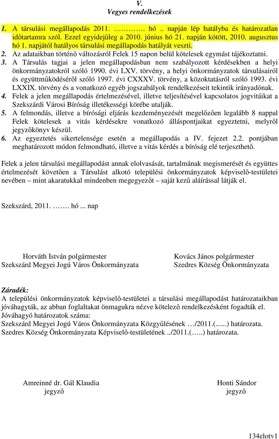A Társulás tagjai a jelen megállapodásban nem szabályozott kérdésekben a helyi önkormányzatokról szóló 1990. évi LXV. törvény, a helyi önkormányzatok társulásairól és együttmőködésérıl szóló 1997.