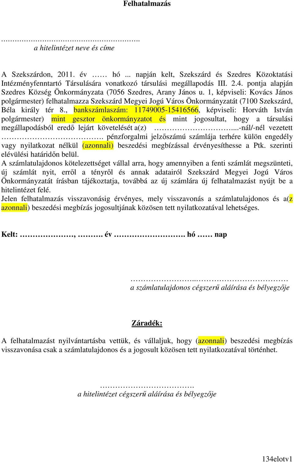 1, képviseli: Kovács János polgármester) felhatalmazza Szekszárd Megyei Jogú Város Önkormányzatát (7100 Szekszárd, Béla király tér 8.