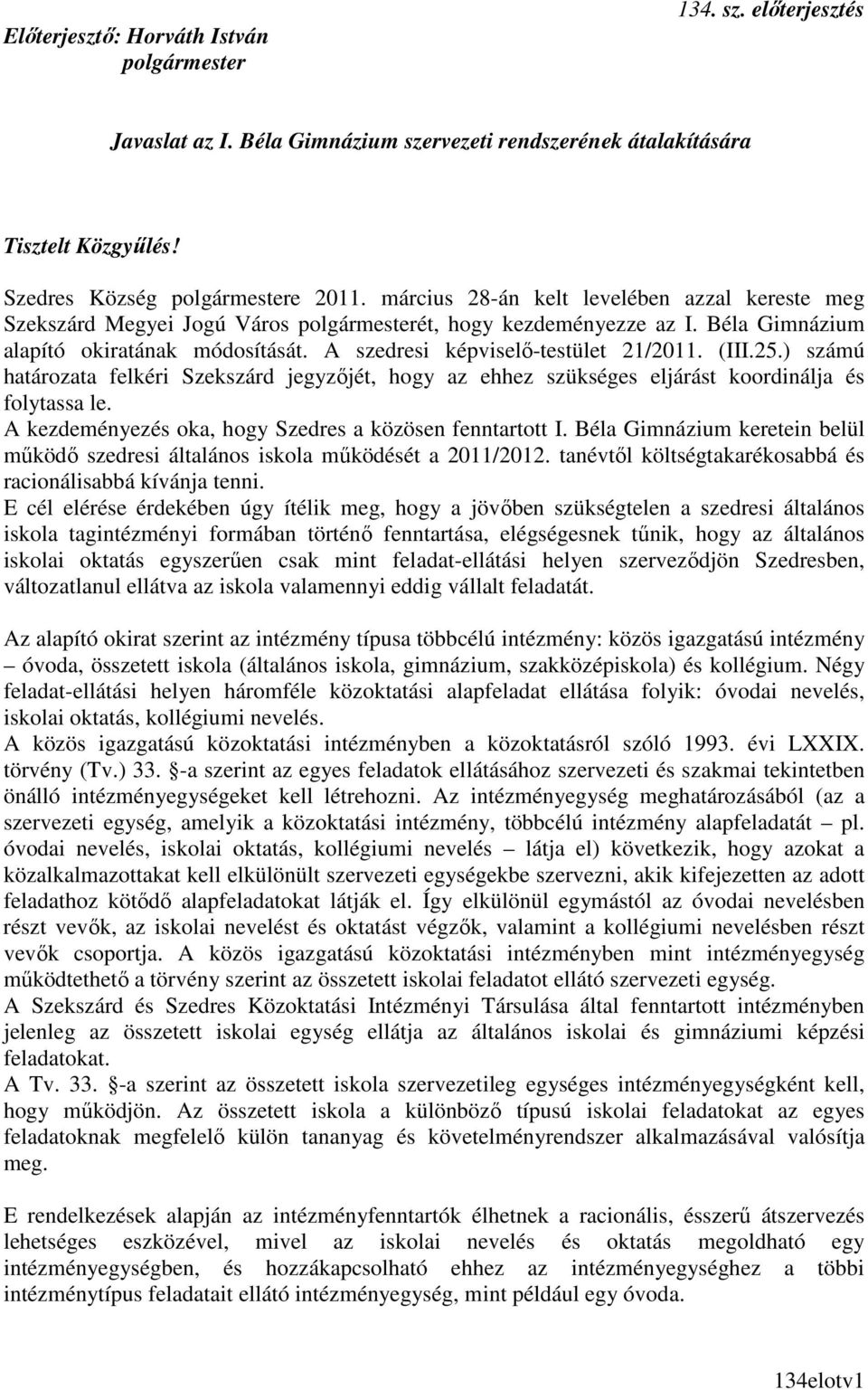 A szedresi képviselı-testület 21/2011. (III.25.) számú határozata felkéri Szekszárd jegyzıjét, hogy az ehhez szükséges eljárást koordinálja és folytassa le.