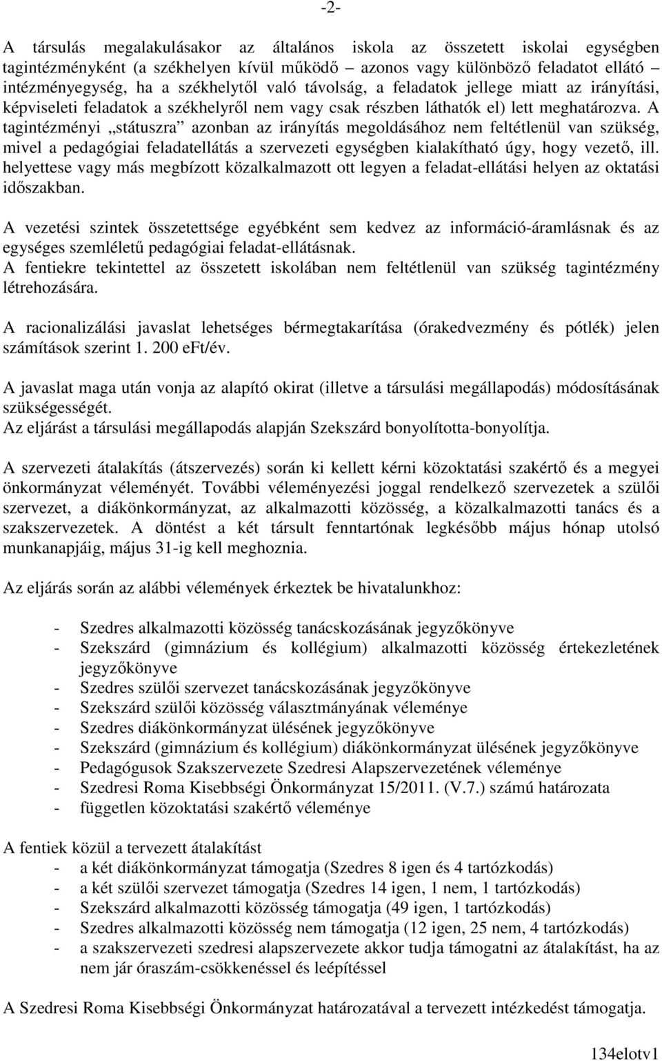 A tagintézményi státuszra azonban az irányítás megoldásához nem feltétlenül van szükség, mivel a pedagógiai feladatellátás a szervezeti egységben kialakítható úgy, hogy vezetı, ill.