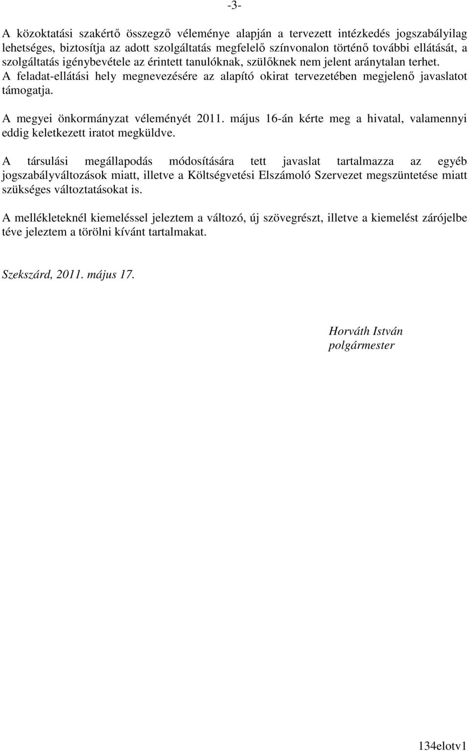 A megyei önkormányzat véleményét 2011. május 16-án kérte meg a hivatal, valamennyi eddig keletkezett iratot megküldve.