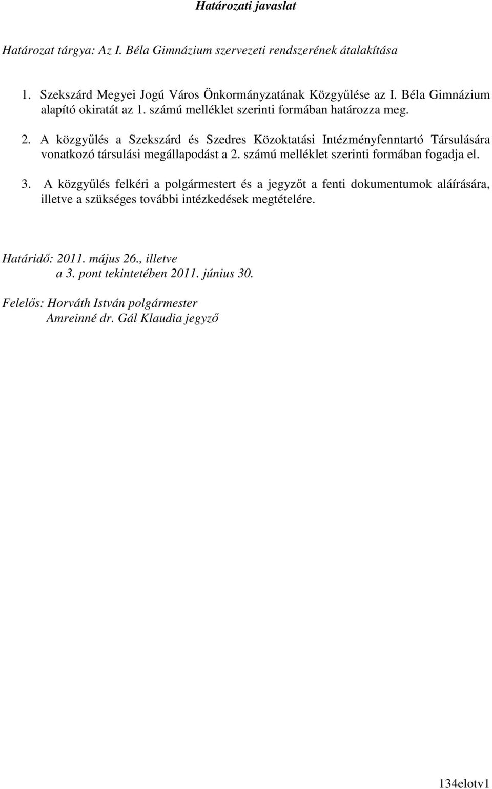 A közgyőlés a Szekszárd és Szedres Közoktatási Intézményfenntartó Társulására vonatkozó társulási megállapodást a 2. számú melléklet szerinti formában fogadja el. 3.