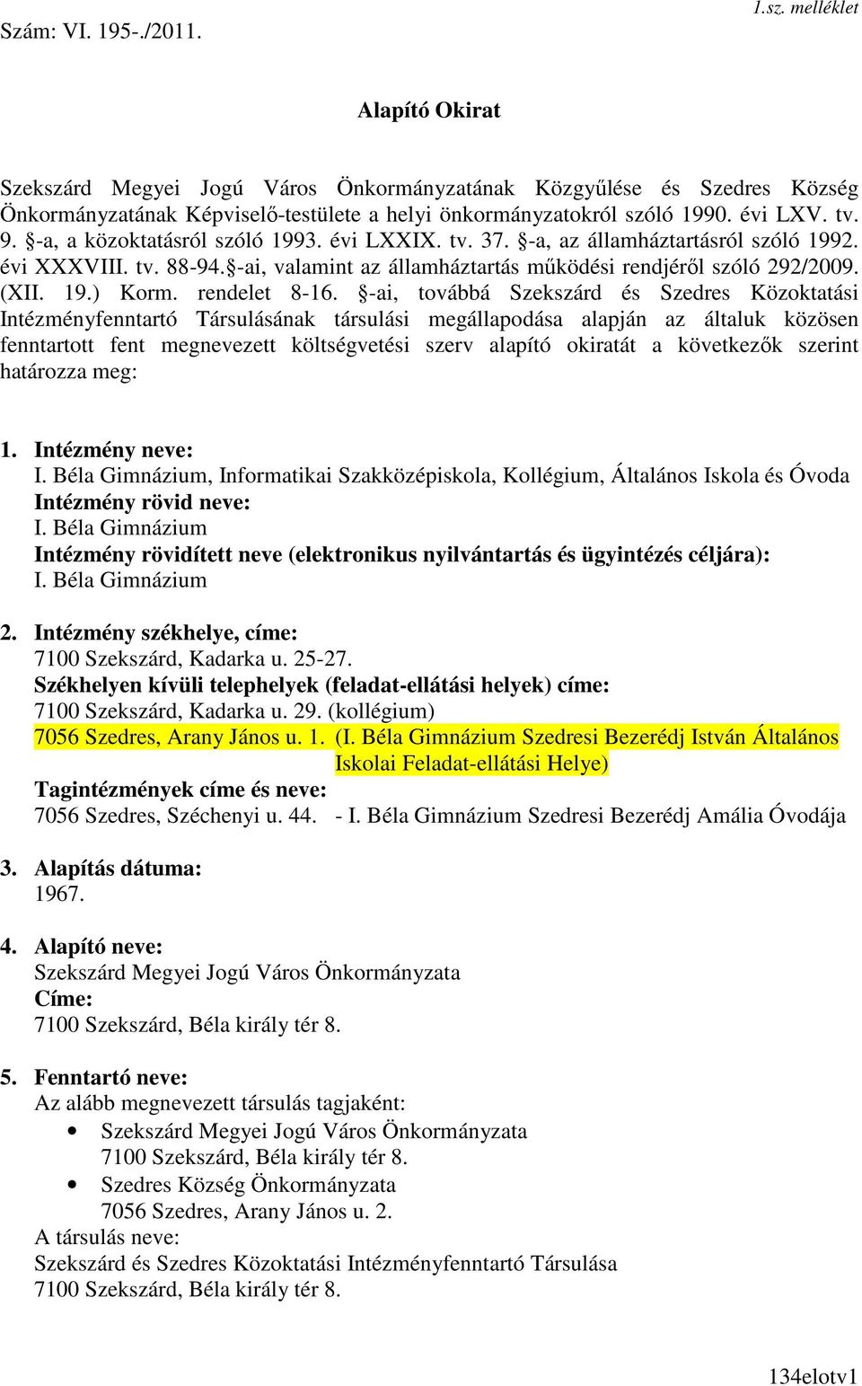 -a, a közoktatásról szóló 1993. évi LXXIX. tv. 37. -a, az államháztartásról szóló 1992. évi XXXVIII. tv. 88-94. -ai, valamint az államháztartás mőködési rendjérıl szóló 292/2009. (XII. 19.) Korm.