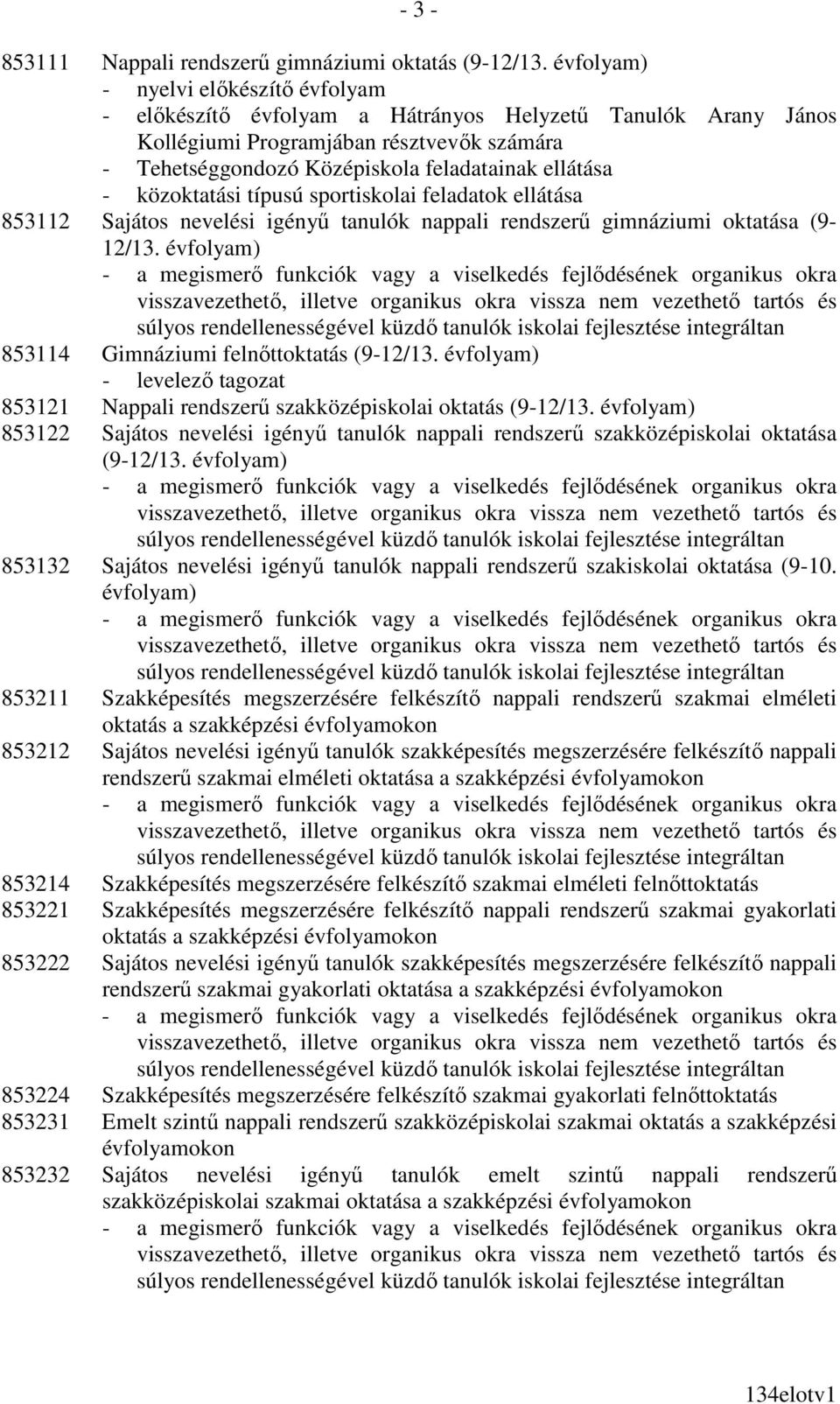 közoktatási típusú sportiskolai feladatok ellátása 853112 Sajátos nevelési igényő tanulók nappali rendszerő gimnáziumi oktatása (9-12/13. évfolyam) 853114 Gimnáziumi felnıttoktatás (9-12/13.