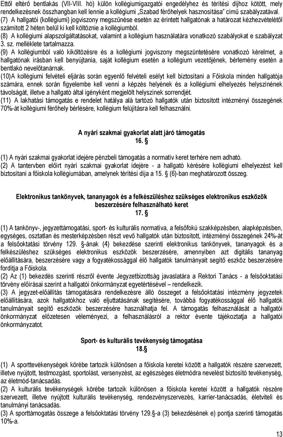 (7) A hallgatói (kollégiumi) jogviszony megszűnése esetén az érintett hallgatónak a határozat kézhezvételétől számított 2 héten belül ki kell költöznie a kollégiumból.