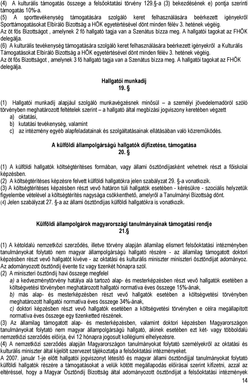 Az öt fős Bizottságot, amelynek 2 fő hallgató tagja van a Szenátus bízza meg. A hallgatói tagokat az FHÖK delegálja.