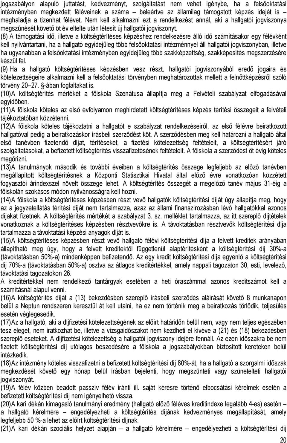 (8) A támogatási idő, illetve a költségtérítéses képzéshez rendelkezésre álló idő számításakor egy félévként kell nyilvántartani, ha a hallgató egyidejűleg több felsőoktatási intézménnyel áll