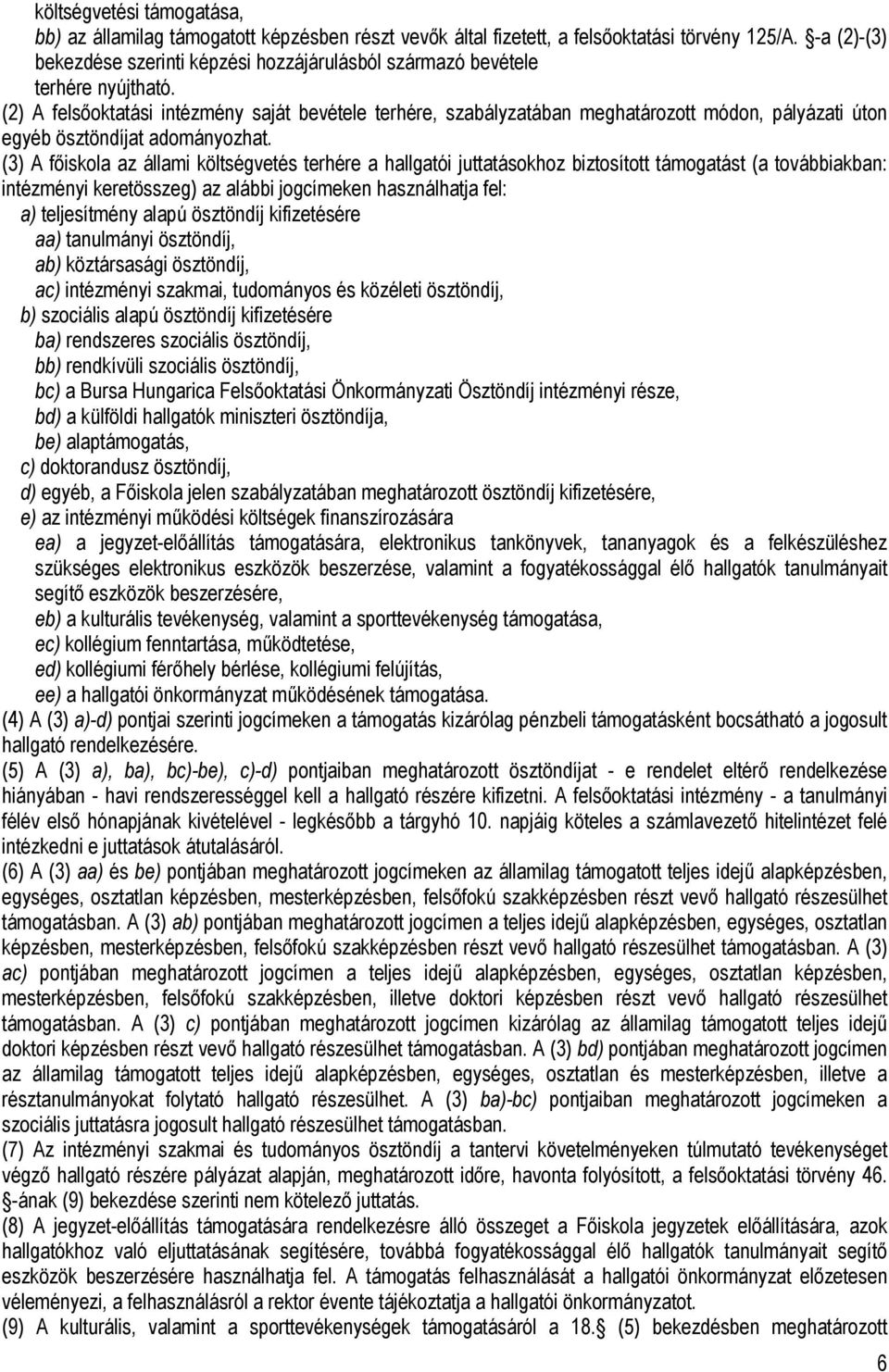 (2) A felsőoktatási intézmény saját bevétele terhére, szabályzatában meghatározott módon, pályázati úton egyéb ösztöndíjat adományozhat.