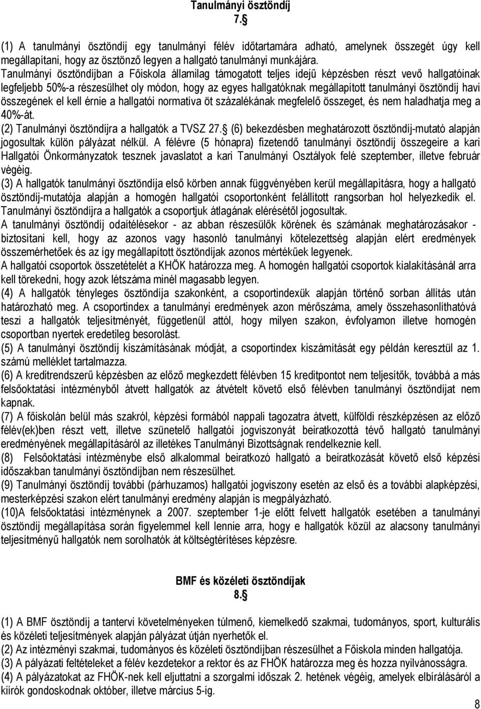 ösztöndíj havi összegének el kell érnie a hallgatói normatíva öt százalékának megfelelő összeget, és nem haladhatja meg a 40%-át. (2) Tanulmányi ösztöndíjra a hallgatók a TVSZ 27.