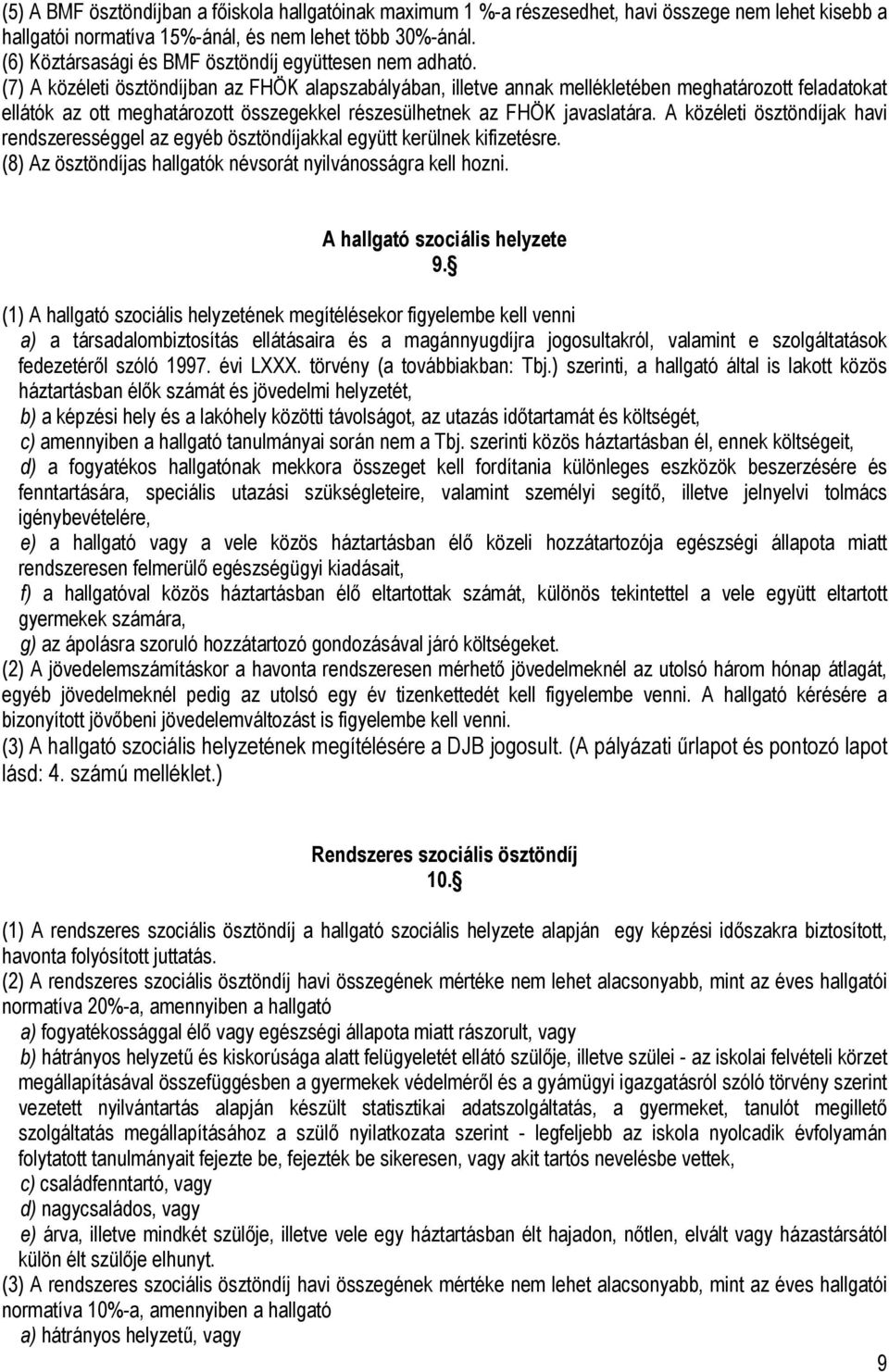 (7) A közéleti ösztöndíjban az FHÖK alapszabályában, illetve annak mellékletében meghatározott feladatokat ellátók az ott meghatározott összegekkel részesülhetnek az FHÖK javaslatára.